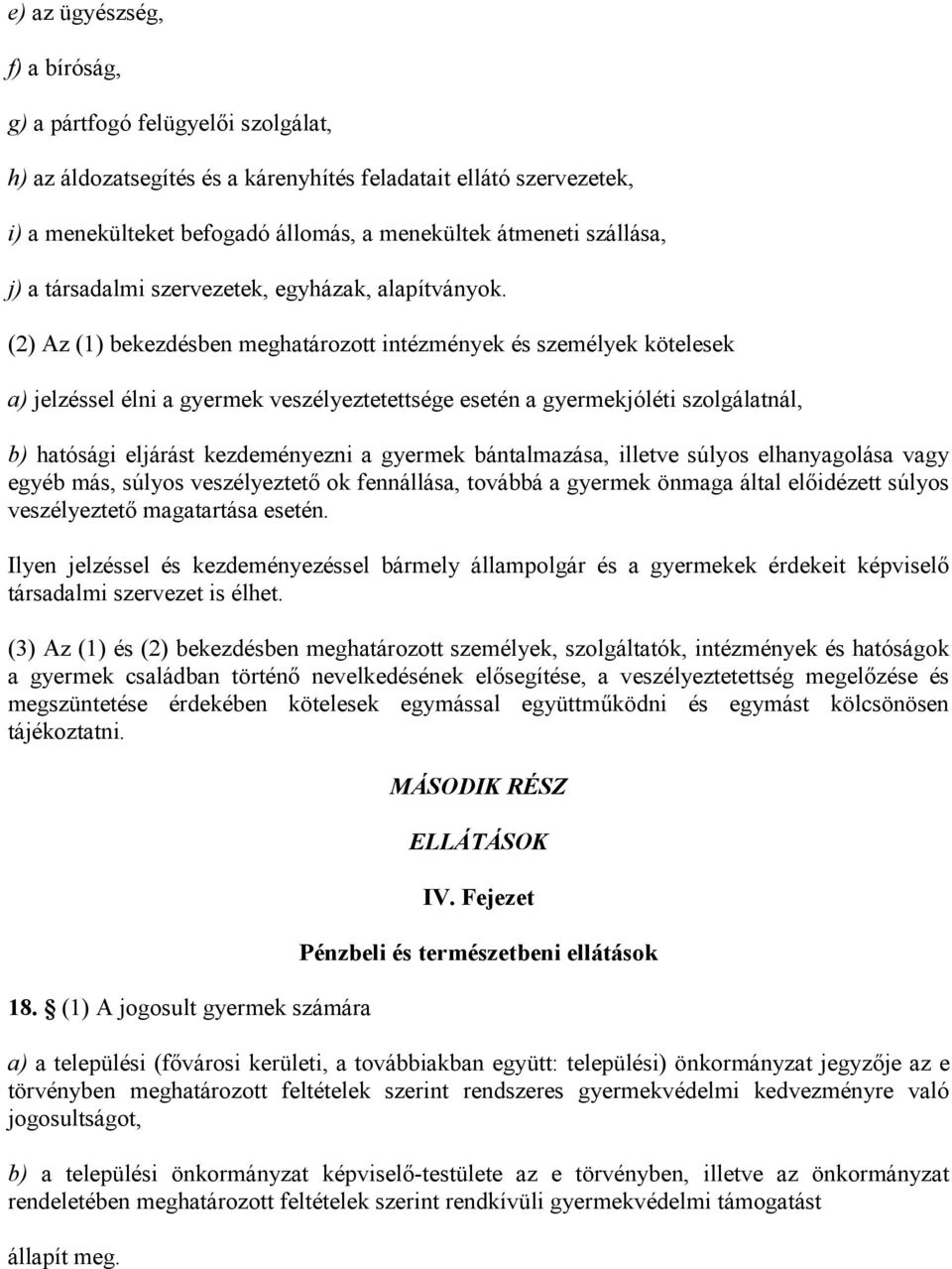 (2) Az (1) bekezdésben meghatározott intézmények és személyek kötelesek a) jelzéssel élni a gyermek veszélyeztetettsége esetén a gyermekjóléti szolgálatnál, b) hatósági eljárást kezdeményezni a