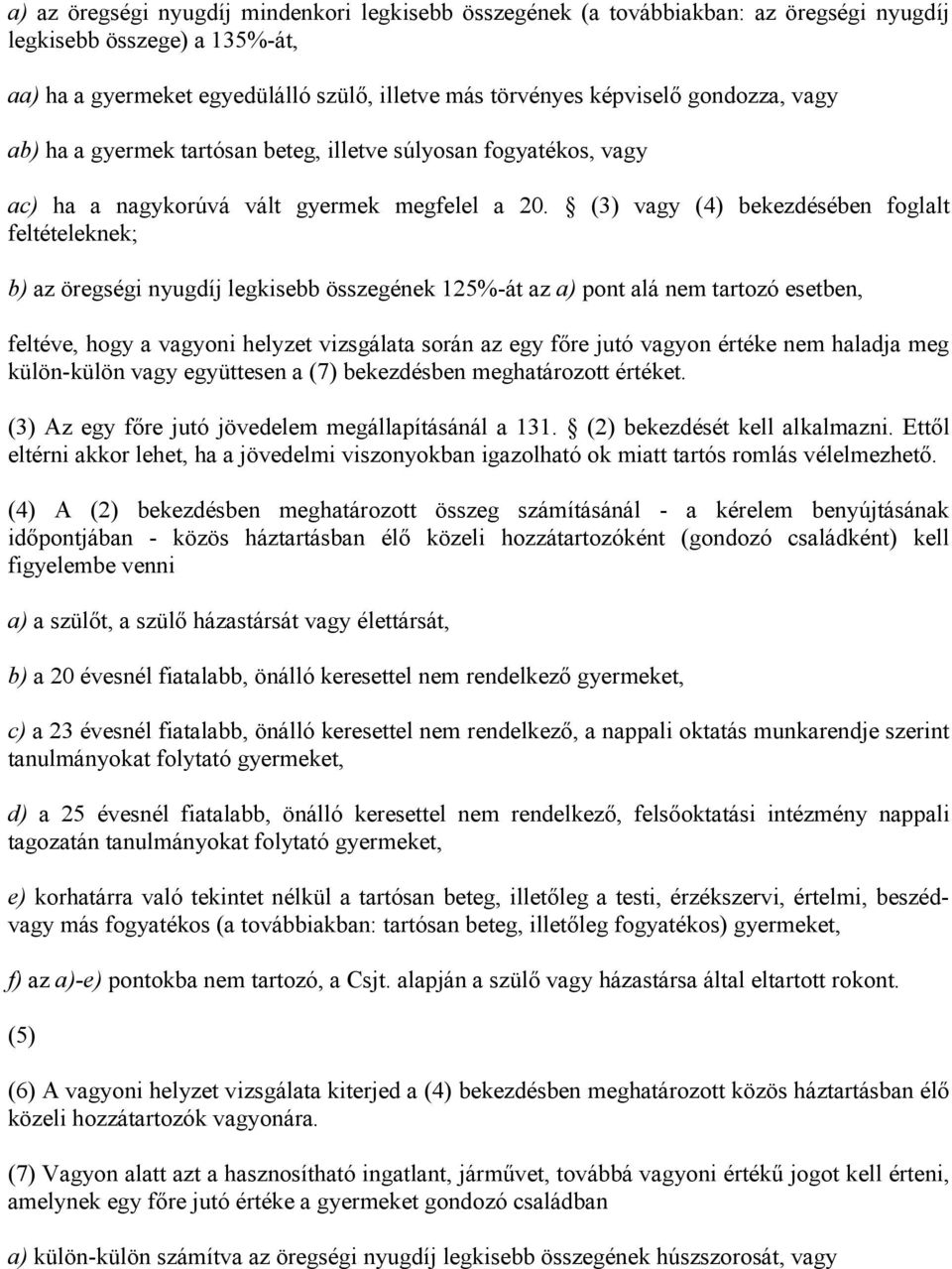 (3) vagy (4) bekezdésében foglalt feltételeknek; b) az öregségi nyugdíj legkisebb összegének 125%-át az a) pont alá nem tartozó esetben, feltéve, hogy a vagyoni helyzet vizsgálata során az egy főre