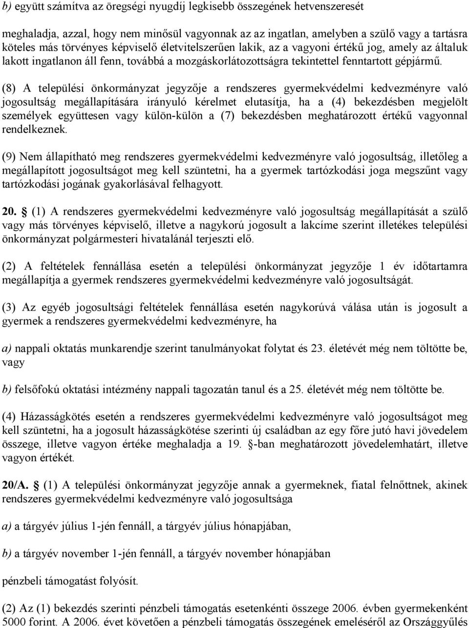 (8) A települési önkormányzat jegyzője a rendszeres gyermekvédelmi kedvezményre való jogosultság megállapítására irányuló kérelmet elutasítja, ha a (4) bekezdésben megjelölt személyek együttesen vagy