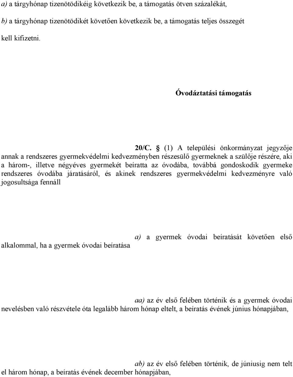 (1) A települési önkormányzat jegyzője annak a rendszeres gyermekvédelmi kedvezményben részesülő gyermeknek a szülője részére, aki a három-, illetve négyéves gyermekét beíratta az óvodába, továbbá