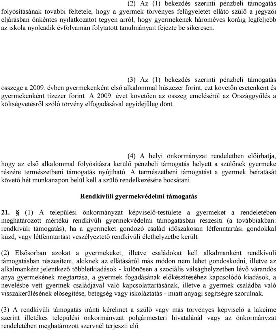 évben gyermekenként első alkalommal húszezer forint, ezt követőn esetenként és gyermekenként tízezer forint. A 2009.