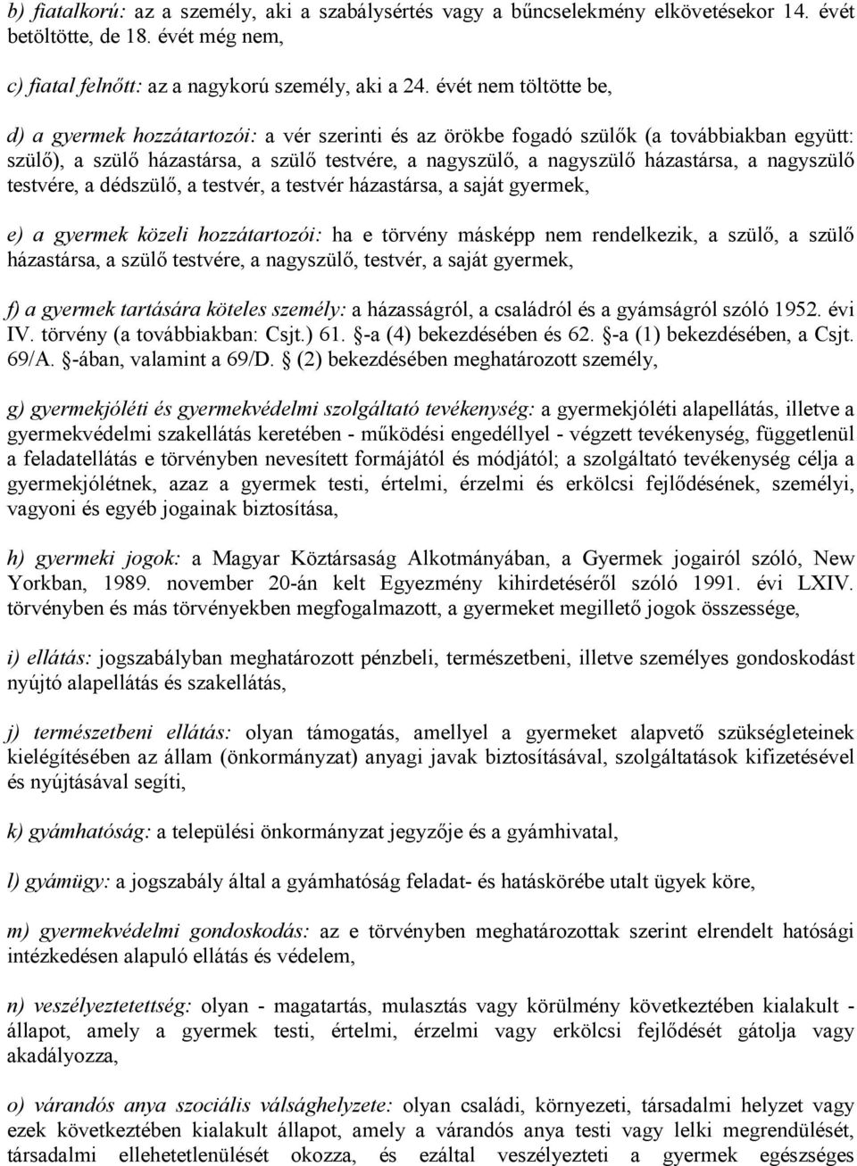 a nagyszülő testvére, a dédszülő, a testvér, a testvér házastársa, a saját gyermek, e) a gyermek közeli hozzátartozói: ha e törvény másképp nem rendelkezik, a szülő, a szülő házastársa, a szülő