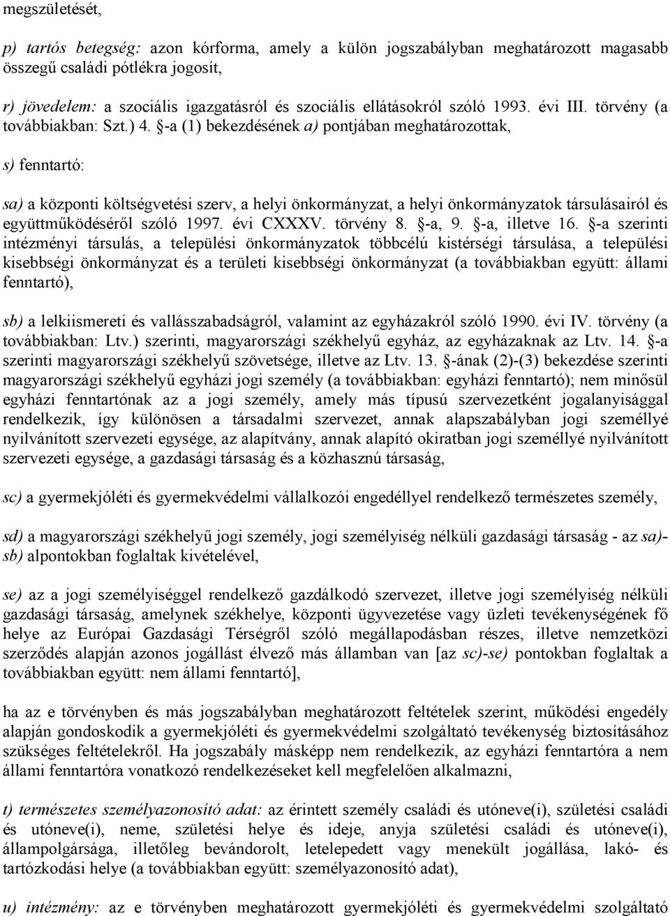 -a (1) bekezdésének a) pontjában meghatározottak, s) fenntartó: sa) a központi költségvetési szerv, a helyi önkormányzat, a helyi önkormányzatok társulásairól és együttműködéséről szóló 1997.