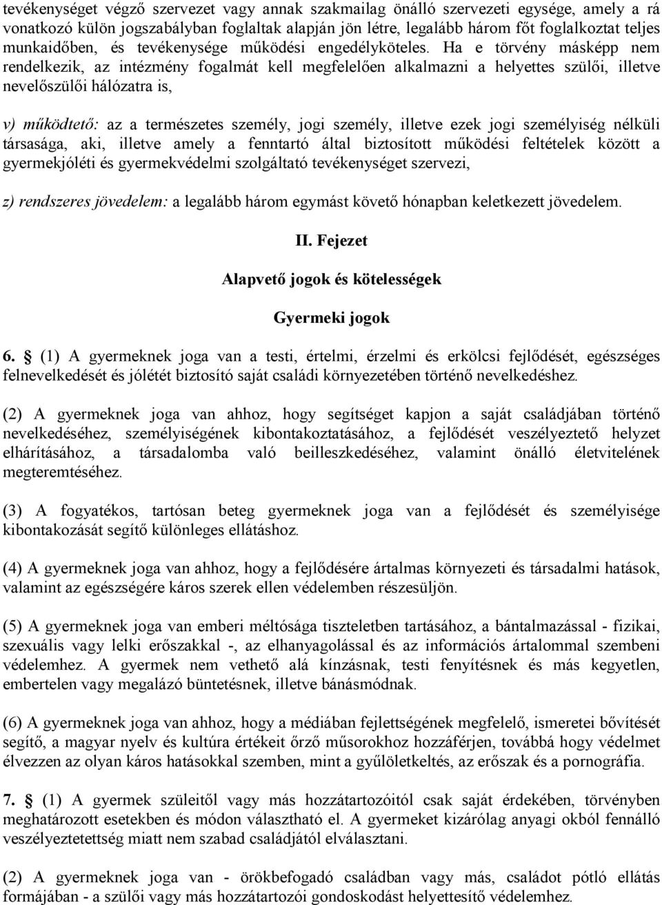 Ha e törvény másképp nem rendelkezik, az intézmény fogalmát kell megfelelően alkalmazni a helyettes szülői, illetve nevelőszülői hálózatra is, v) működtető: az a természetes személy, jogi személy,