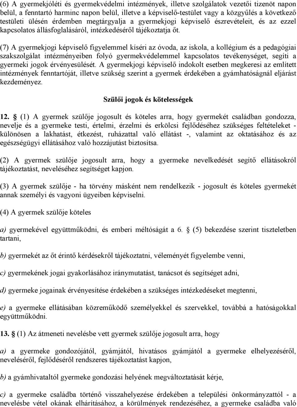 (7) A gyermekjogi képviselő figyelemmel kíséri az óvoda, az iskola, a kollégium és a pedagógiai szakszolgálat intézményeiben folyó gyermekvédelemmel kapcsolatos tevékenységet, segíti a gyermeki jogok