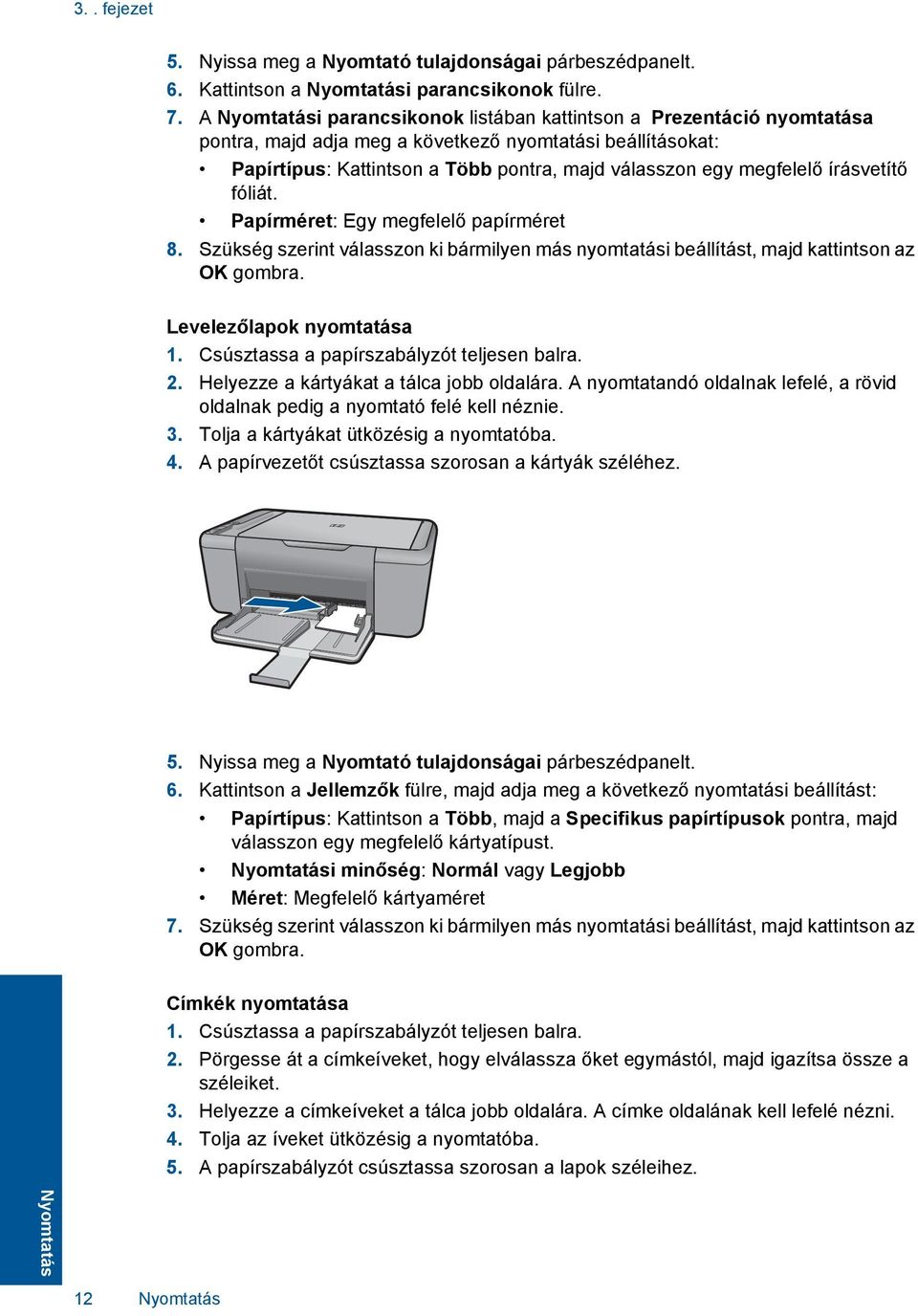 írásvetítő fóliát. Papírméret: Egy megfelelő papírméret 8. Szükség szerint válasszon ki bármilyen más nyomtatási beállítást, majd kattintson az OK gombra. Levelezőlapok nyomtatása 1.