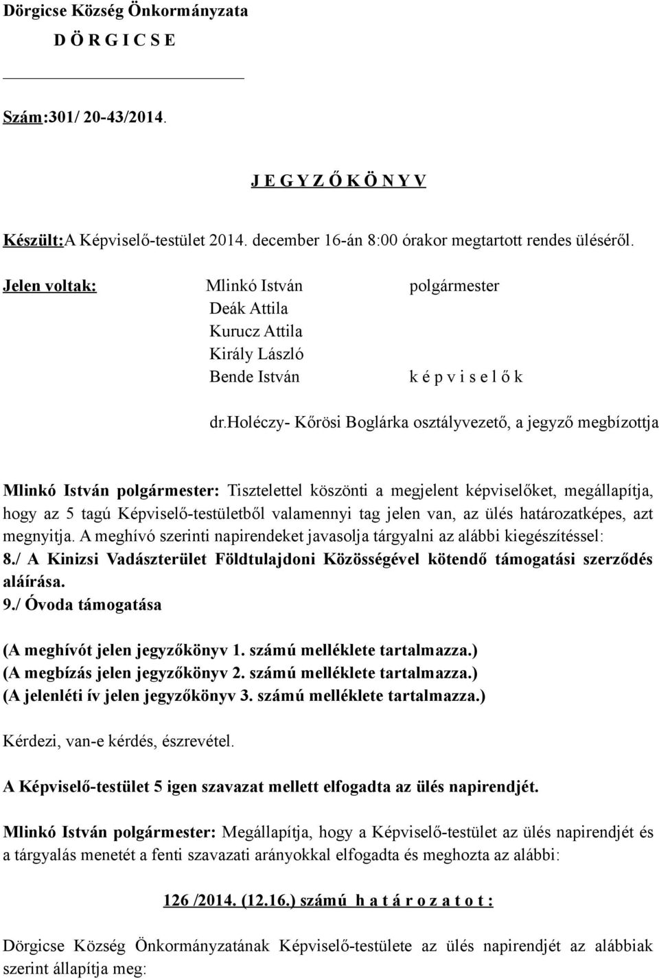 holéczy- Kőrösi Boglárka osztályvezető, a jegyző megbízottja Mlinkó István polgármester: Tisztelettel köszönti a megjelent képviselőket, megállapítja, hogy az 5 tagú Képviselő-testületből valamennyi