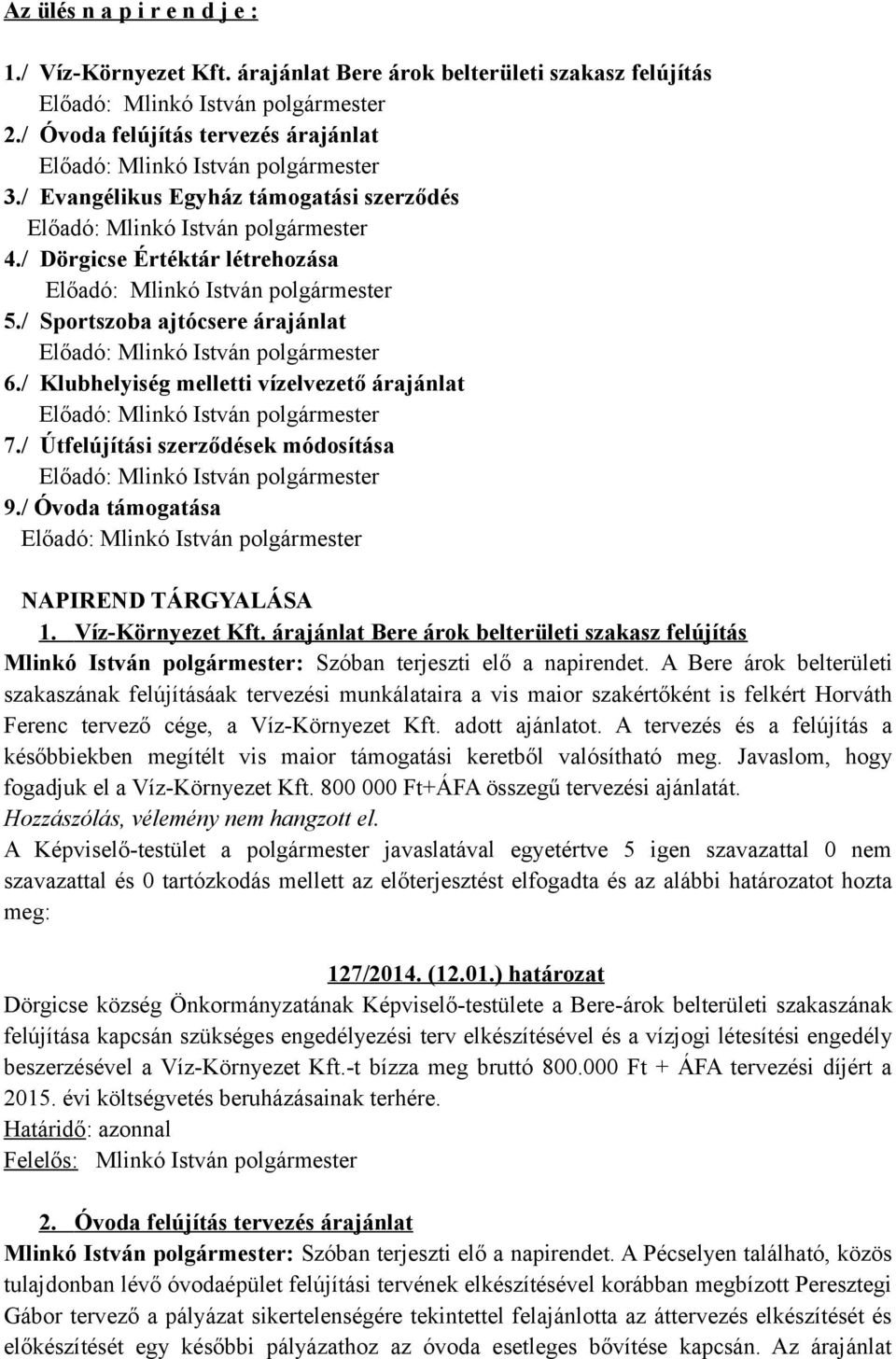 Víz-Környezet Kft. árajánlat Bere árok belterületi szakasz felújítás Mlinkó István polgármester: Szóban terjeszti elő a napirendet.