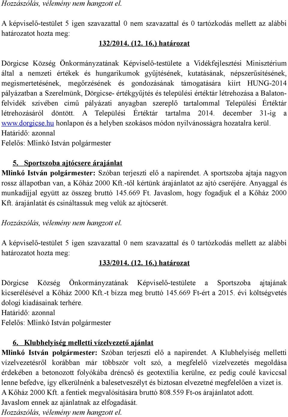 megismertetésének, megőrzésének és gondozásának támogatására kiírt HUNG-2014 pályázatban a Szerelmünk, Dörgicse- értékgyűjtés és települési értéktár létrehozása a Balatonfelvidék szívében című