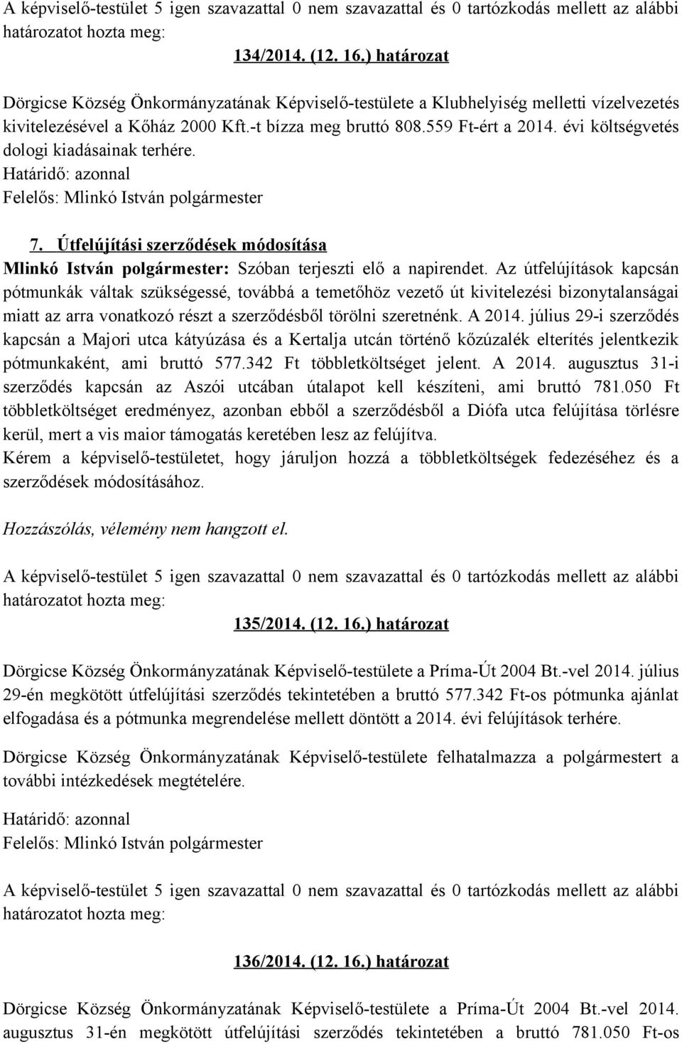 Az útfelújítások kapcsán pótmunkák váltak szükségessé, továbbá a temetőhöz vezető út kivitelezési bizonytalanságai miatt az arra vonatkozó részt a szerződésből törölni szeretnénk. A 2014.