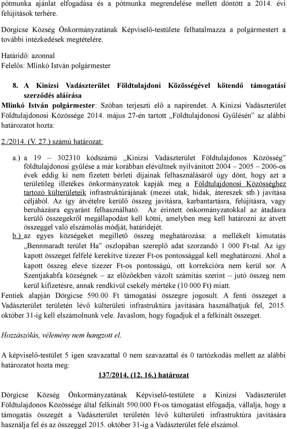 A Kinizsi Vadászterület Földtulajdoni Közösségével kötendő támogatási szerződés aláírása Mlinkó István polgármester: Szóban terjeszti elő a napirendet.