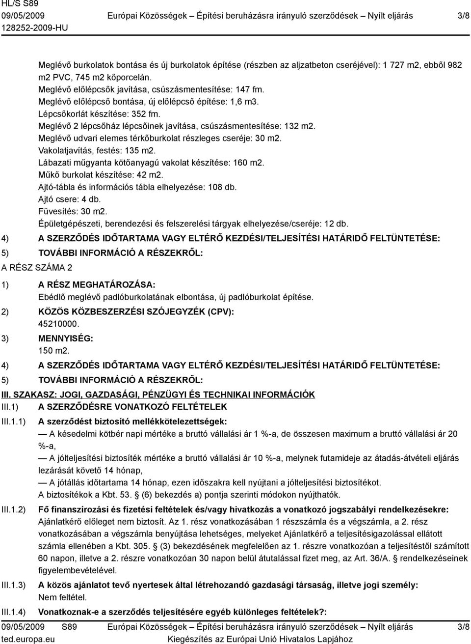 Meglévő udvari elemes térkőburkolat részleges cseréje: 30 m2. Vakolatjavítás, festés: 135 m2. Lábazati műgyanta kötőanyagú vakolat készítése: 160 m2. Műkő burkolat készítése: 42 m2.