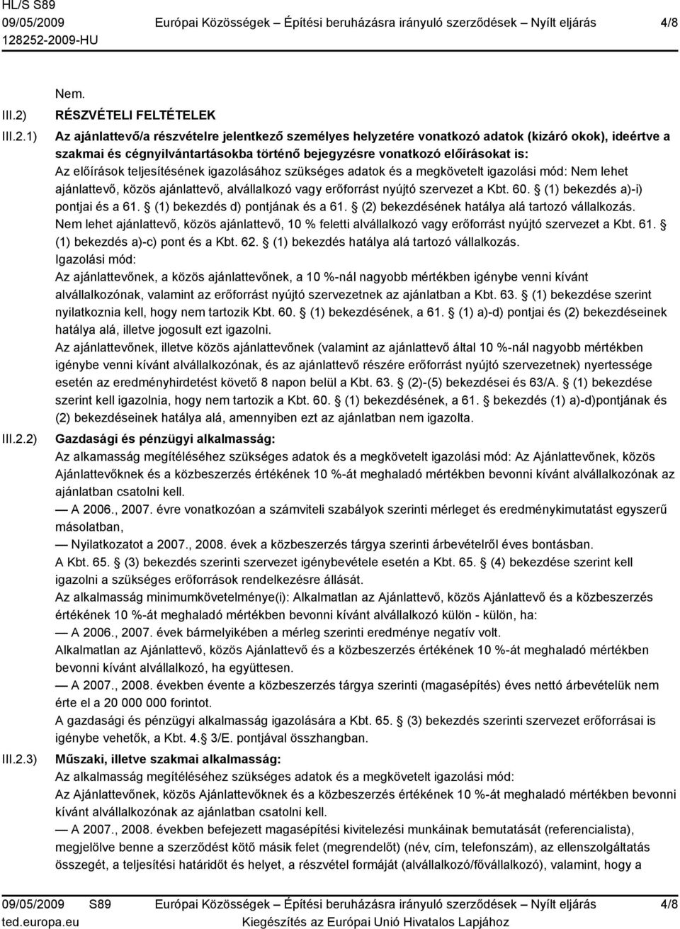 1) 2) 3) RÉSZVÉTELI FELTÉTELEK Az ajánlattevő/a részvételre jelentkező személyes helyzetére vonatkozó adatok (kizáró okok), ideértve a szakmai és cégnyilvántartásokba történő bejegyzésre vonatkozó