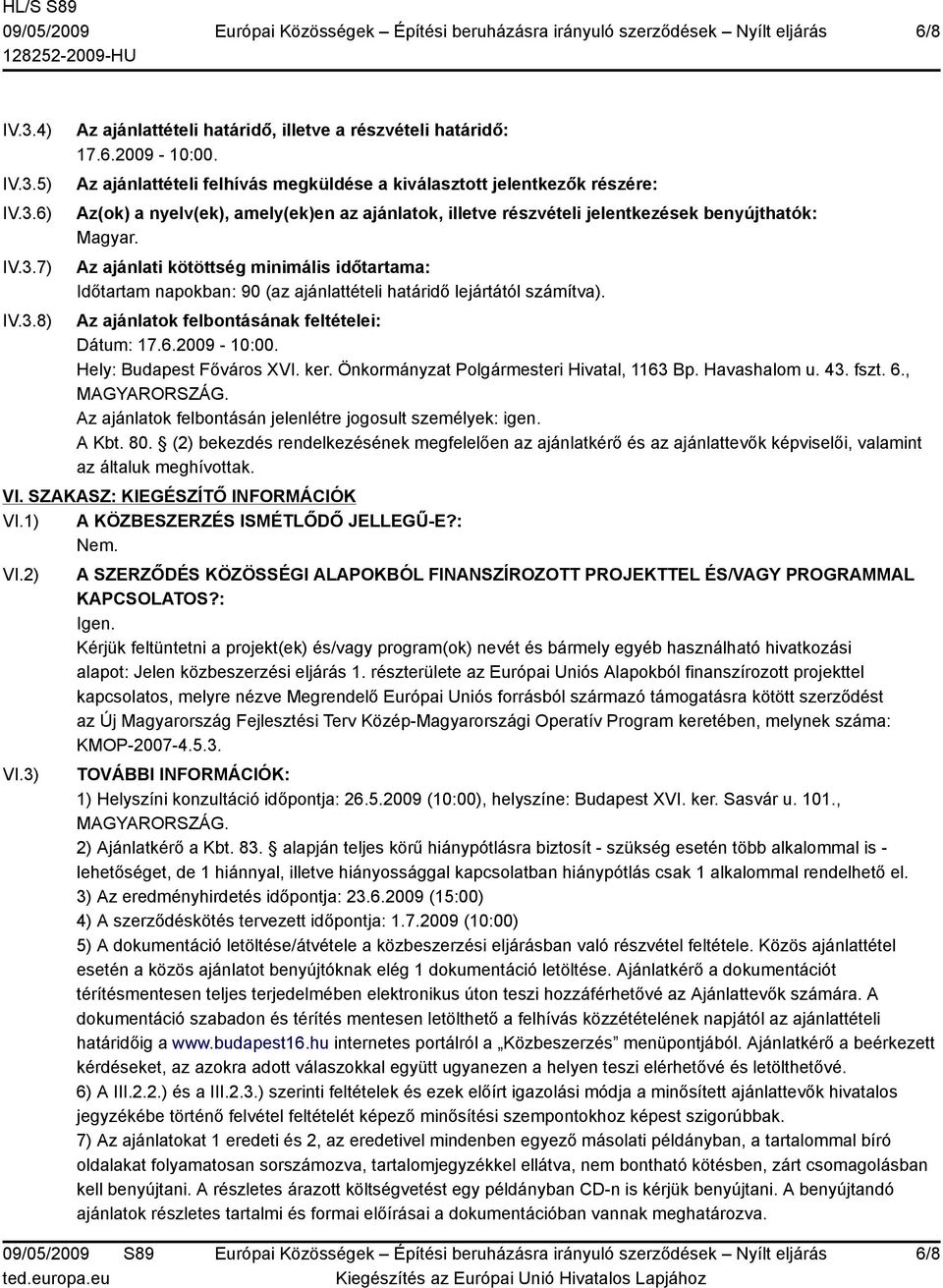 Az ajánlati kötöttség minimális időtartama: Időtartam napokban: 90 (az ajánlattételi határidő lejártától számítva). Az ajánlatok felbontásának feltételei: Dátum: 17.6.2009-10:00.