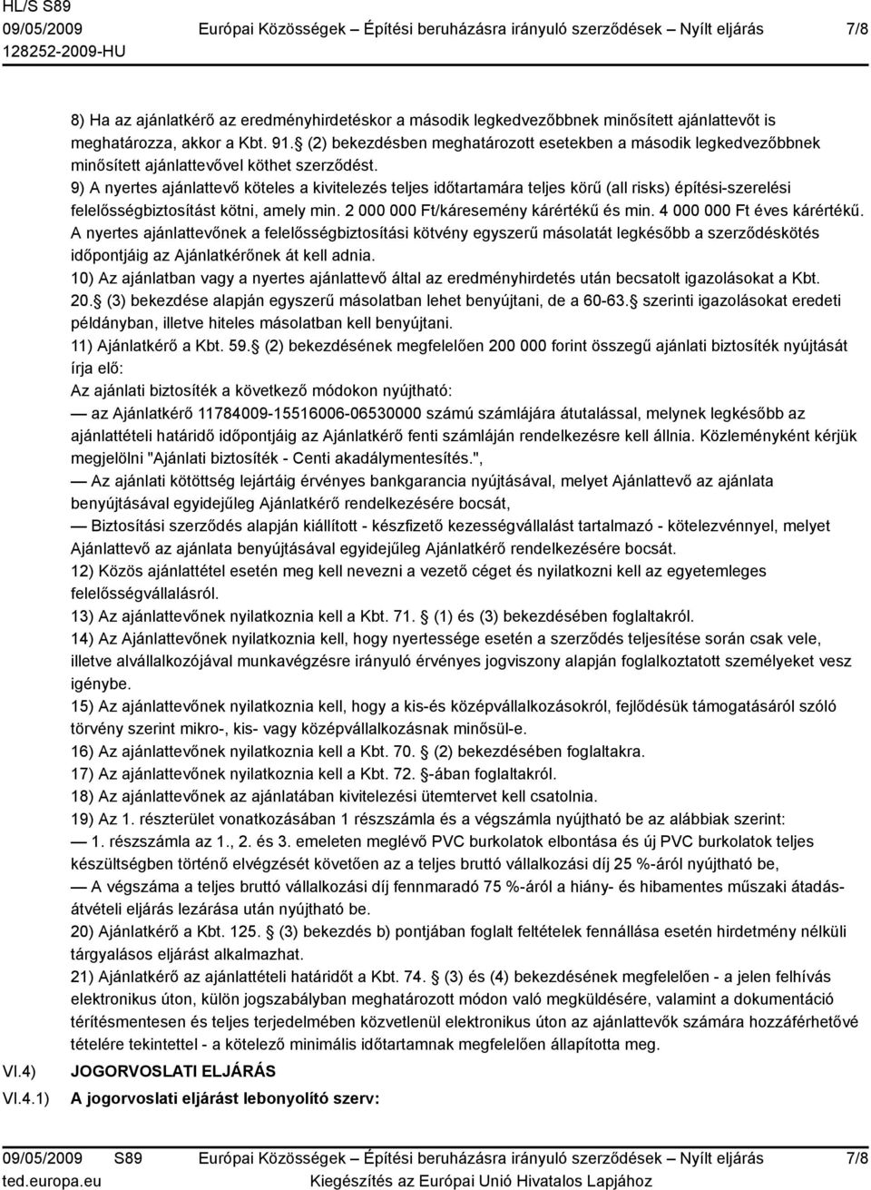 9) A nyertes ajánlattevő köteles a kivitelezés teljes időtartamára teljes körű (all risks) építési-szerelési felelősségbiztosítást kötni, amely min. 2 000 000 Ft/káresemény kárértékű és min.