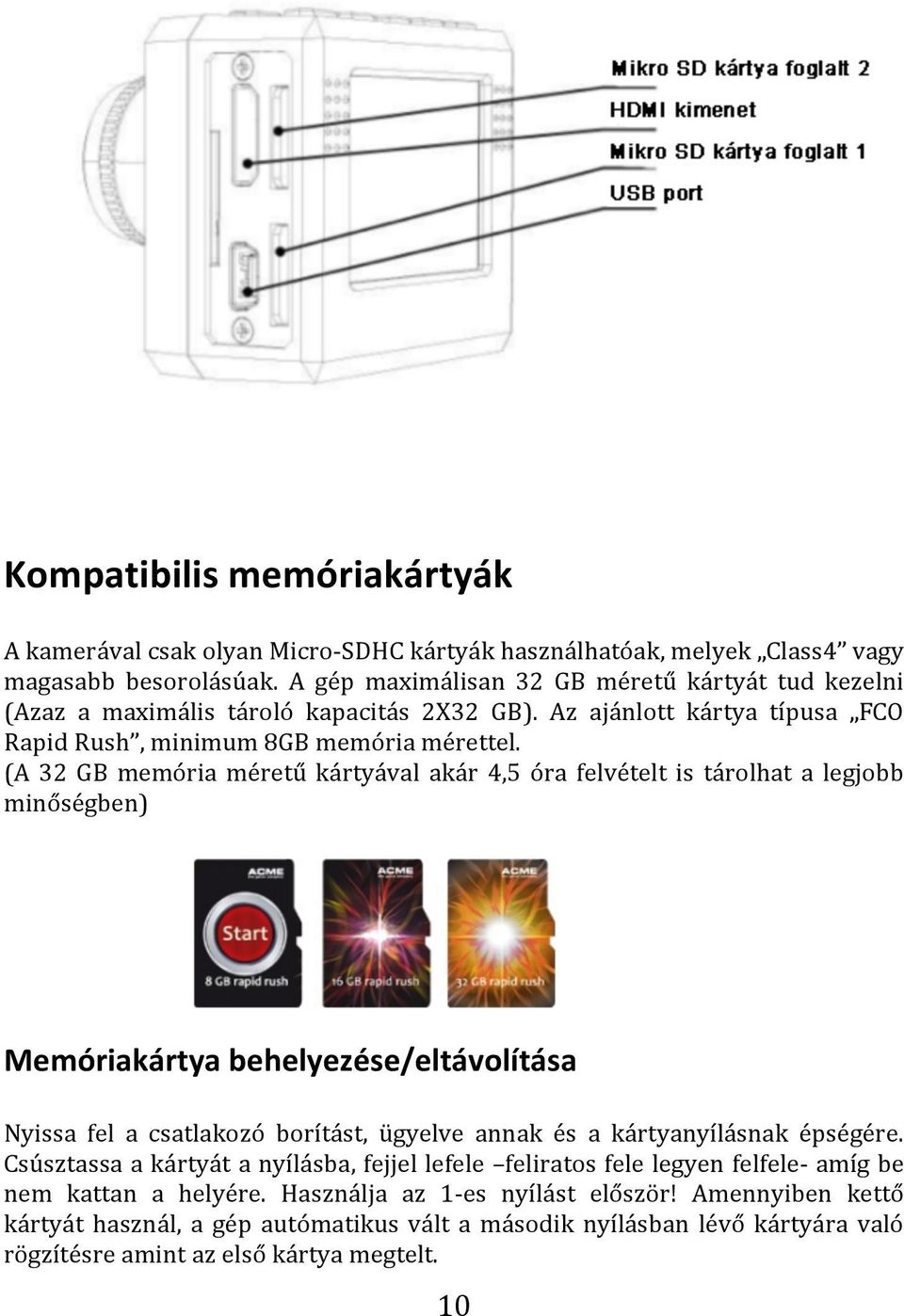 (A 32 GB memória méretű kártyával akár 4,5 óra felvételt is tárolhat a legjobb minőségben) Memóriakártya behelyezése/eltávolítása Nyissa fel a csatlakozó borítást, ügyelve annak és a