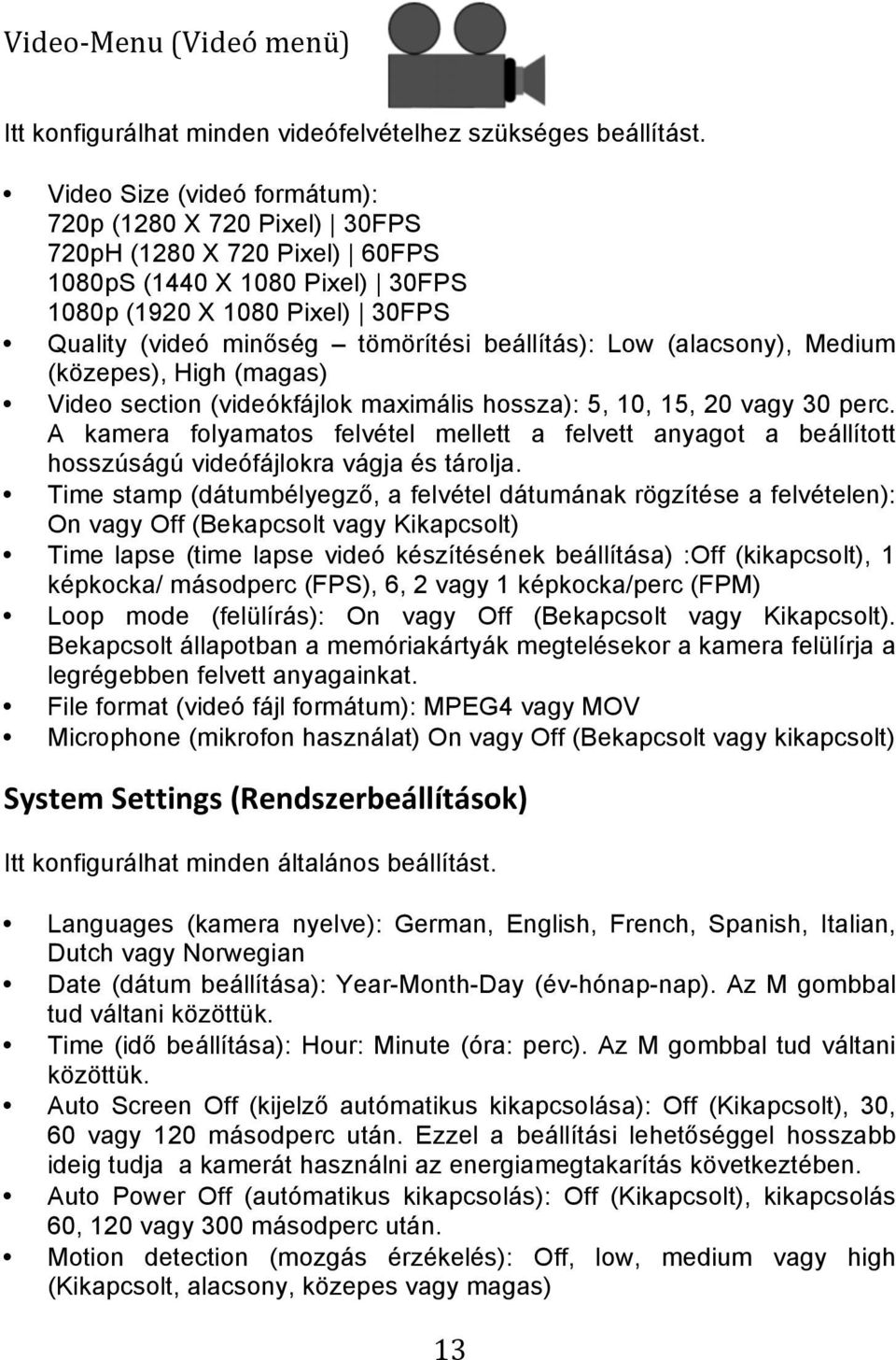 beállítás): Low (alacsony), Medium (közepes), High (magas) Video section (videókfájlok maximális hossza): 5, 10, 15, 20 vagy 30 perc.