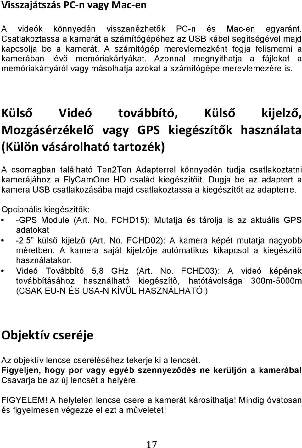 Külső Videó továbbító, Külső kijelző, Mozgásérzékelő vagy GPS kiegészítők használata (Külön vásárolható tartozék) A csomagban található Ten2Ten Adapterrel könnyedén tudja csatlakoztatni kamerájához a