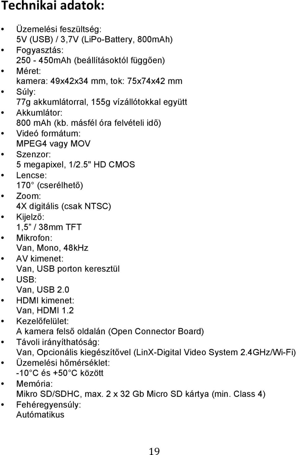 5" HD CMOS Lencse: 170 (cserélhető) Zoom: 4X digitális (csak NTSC) Kijelző: 1,5 / 38mm TFT Mikrofon: Van, Mono, 48kHz AV kimenet: Van, USB porton keresztül USB: Van, USB 2.0 HDMI kimenet: Van, HDMI 1.