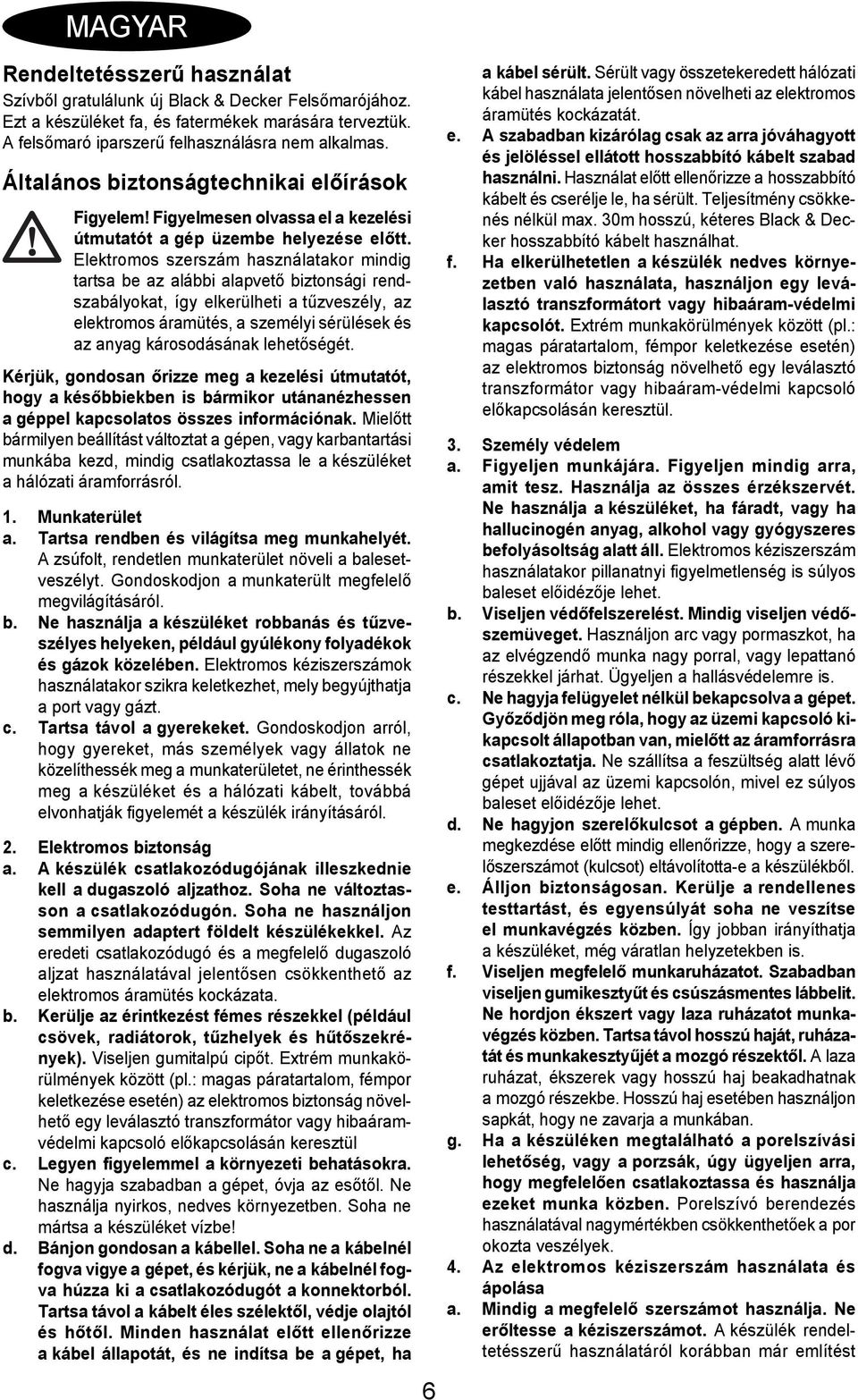 Elektromos szerszám használatakor mindig tartsa be az alábbi alapvető biztonsági rendszabályokat, így elkerülheti a tűzveszély, az elektromos áramütés, a személyi sérülések és az anyag károsodásának