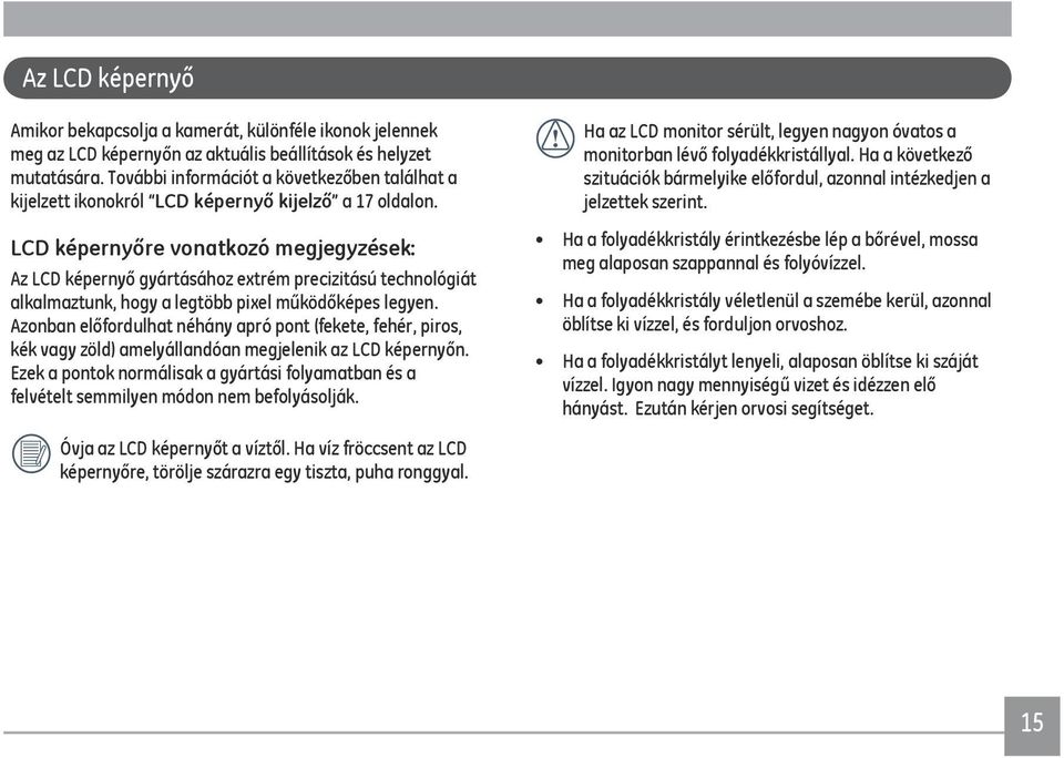 LCD képernyőre vonatkozó megjegyzések: Az LCD képernyő gyártásához extrém precizitású technológiát alkalmaztunk, hogy a legtöbb pixel működőképes legyen.