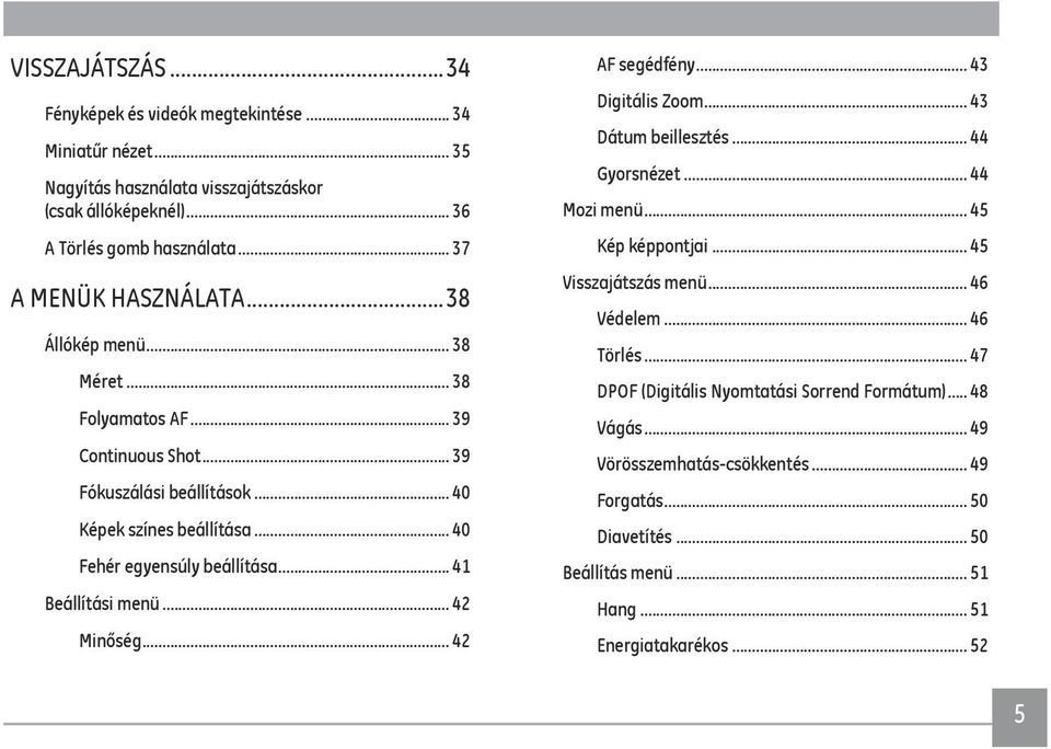 .. 41 Beállítási menü... 42 Minőség... 42 AF segédfény... 43 Digitális Zoom... 43 Dátum beillesztés... 44 Gyorsnézet... 44 Mozi menü... 45 Kép képpontjai... 45 Visszajátszás menü.