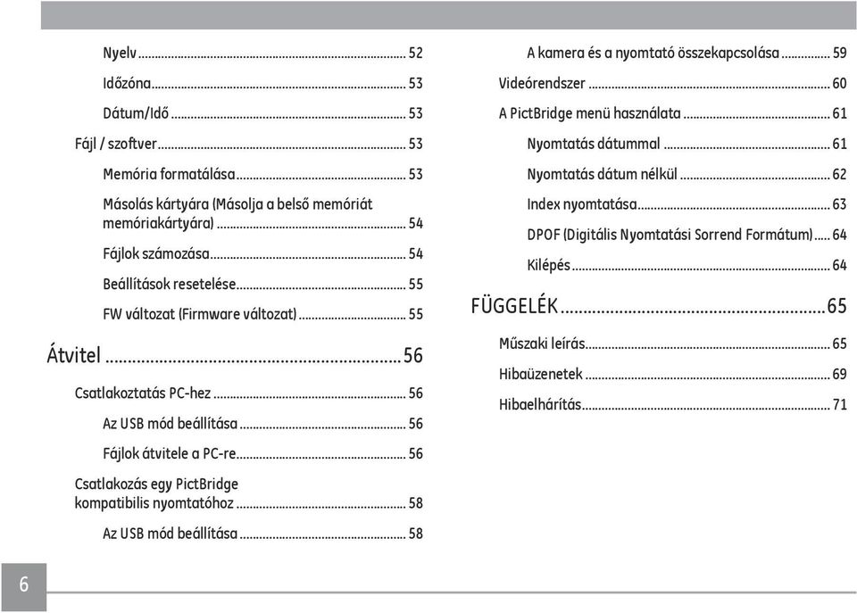 .. 56 Csatlakozás egy PictBridge kompatibilis nyomtatóhoz... 58 Az USB mód beállítása... 58 A kamera és a nyomtató összekapcsolása... 59 Videórendszer... 60 A PictBridge menü használata.