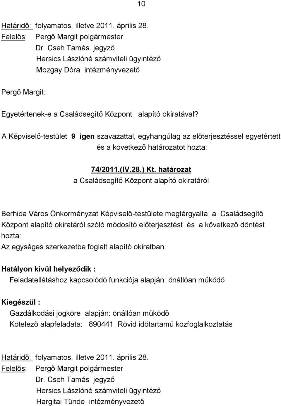 A Képviselő-testület 9 igen szavazattal, egyhangúlag az előterjesztéssel egyetértett és a következő határozatot hozta: 74/2011.(IV.28.) Kt.