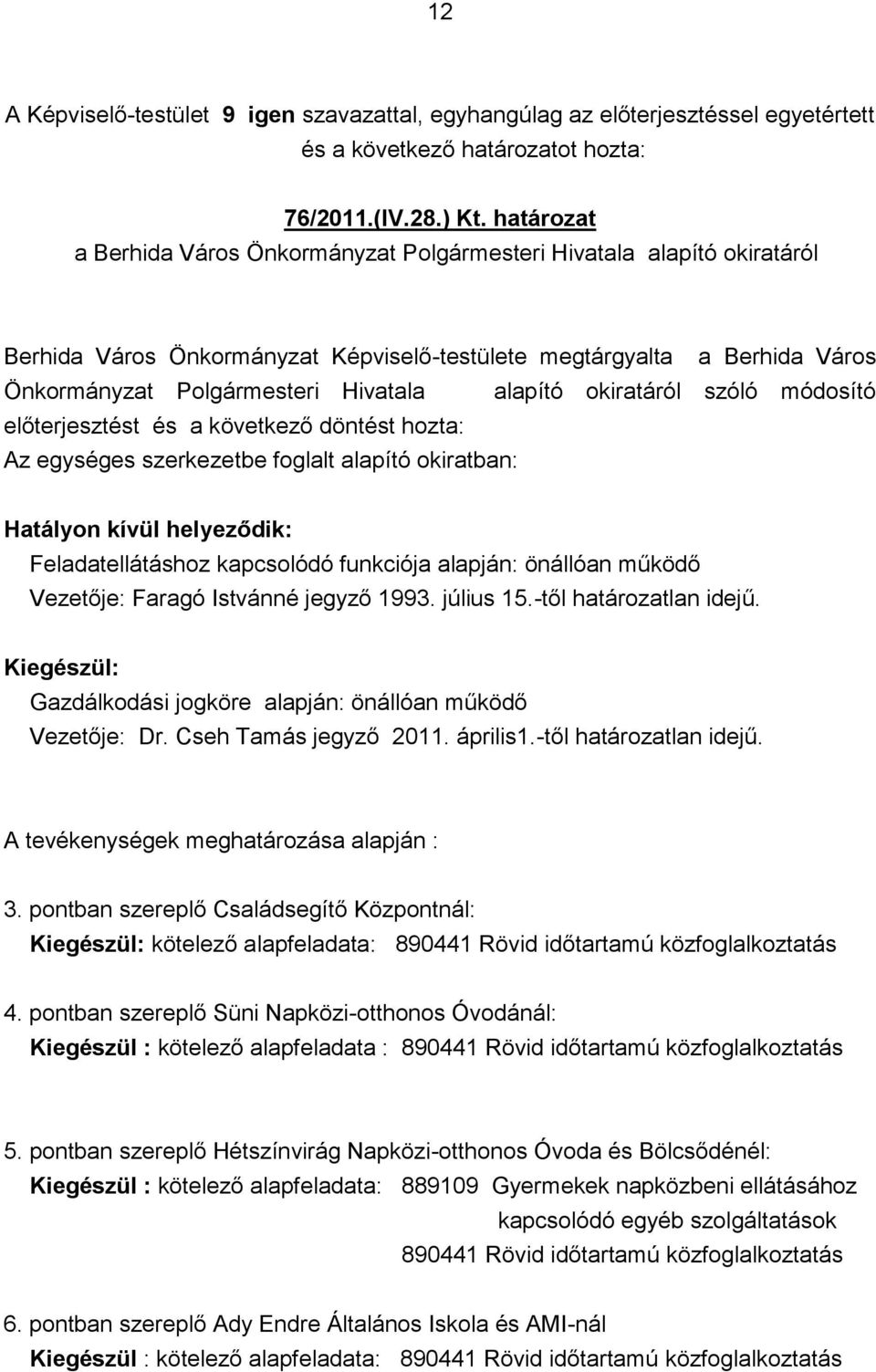 alapító okiratáról szóló módosító előterjesztést és a következő döntést hozta: Az egységes szerkezetbe foglalt alapító okiratban: Hatályon kívül helyeződik: Feladatellátáshoz kapcsolódó funkciója