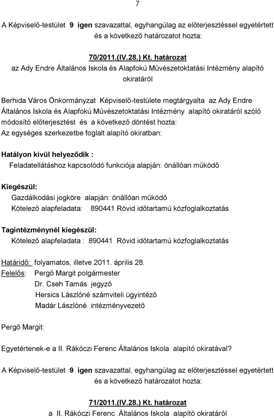 Művészetoktatási Intézmény alapító okiratáról szóló módosító előterjesztést és a következő döntést hozta: Az egységes szerkezetbe foglalt alapító okiratban: Hatályon kívül helyeződik :