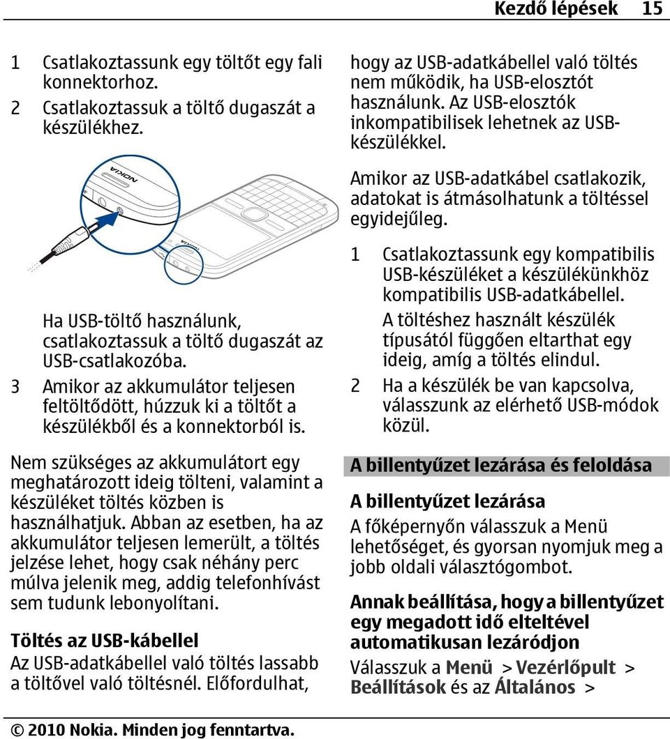 Nem szükséges az akkumulátort egy meghatározott ideig tölteni, valamint a készüléket töltés közben is használhatjuk.