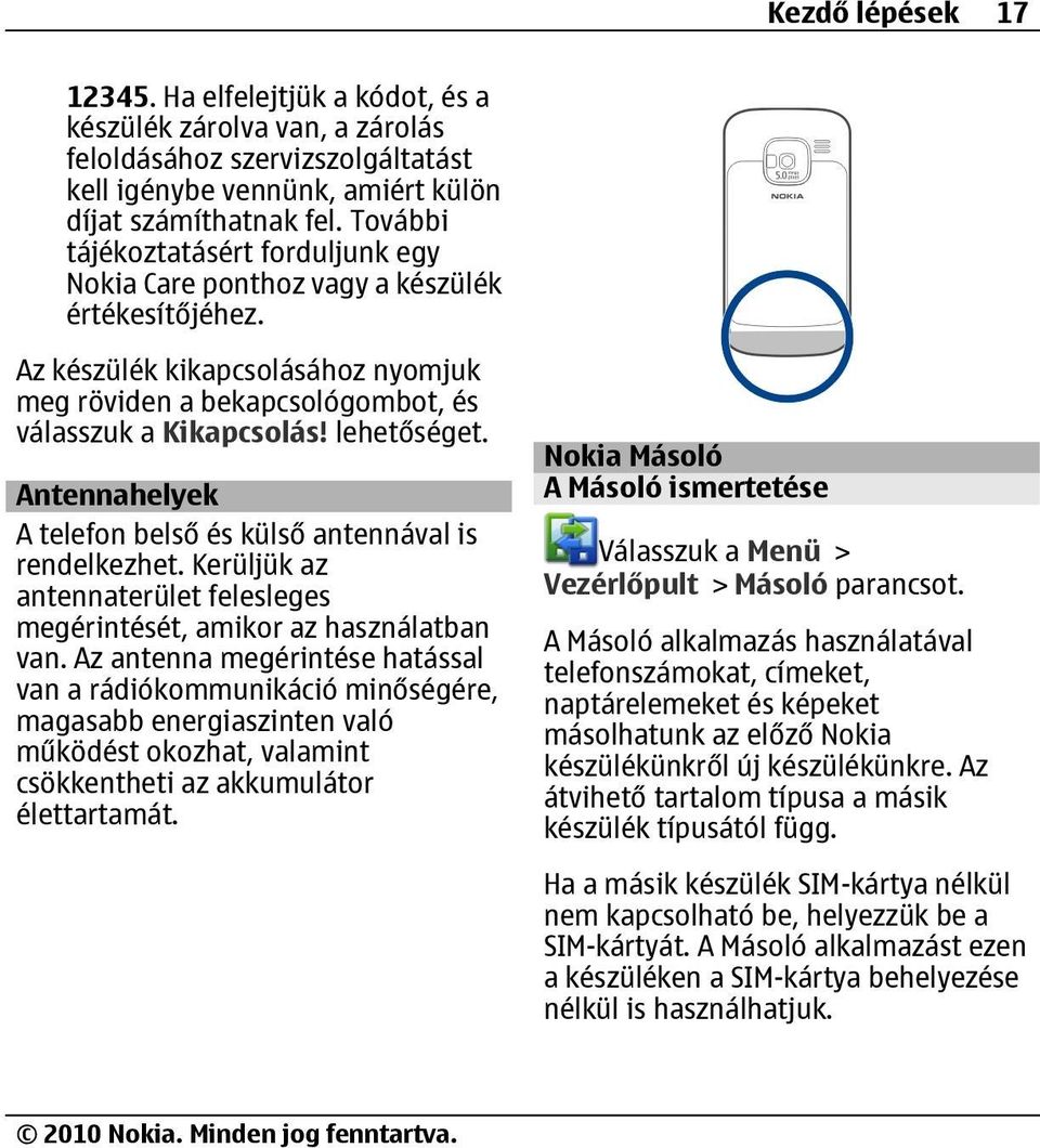 Antennahelyek A telefon belső és külső antennával is rendelkezhet. Kerüljük az antennaterület felesleges megérintését, amikor az használatban van.