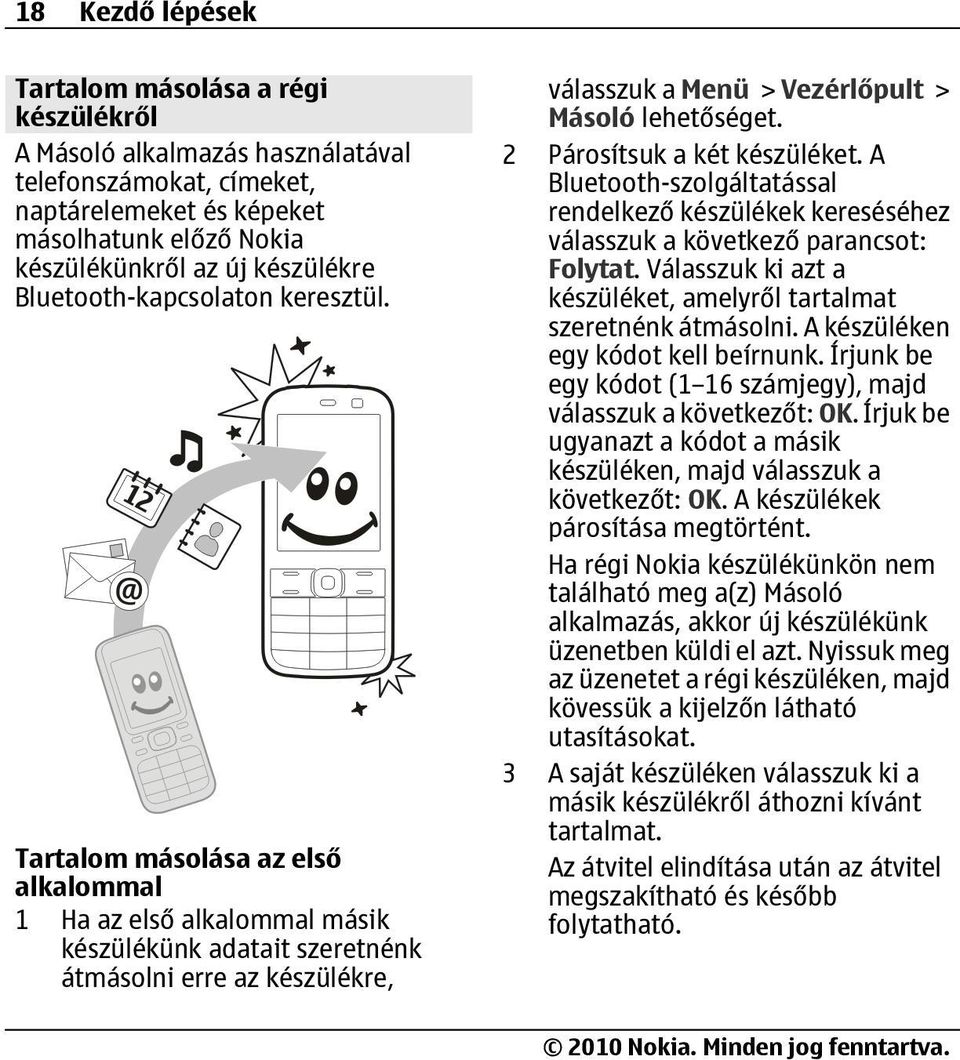 Tartalom másolása az első alkalommal 1 Ha az első alkalommal másik készülékünk adatait szeretnénk átmásolni erre az készülékre, válasszuk a Menü > Vezérlőpult > Másoló 2 Párosítsuk a két készüléket.