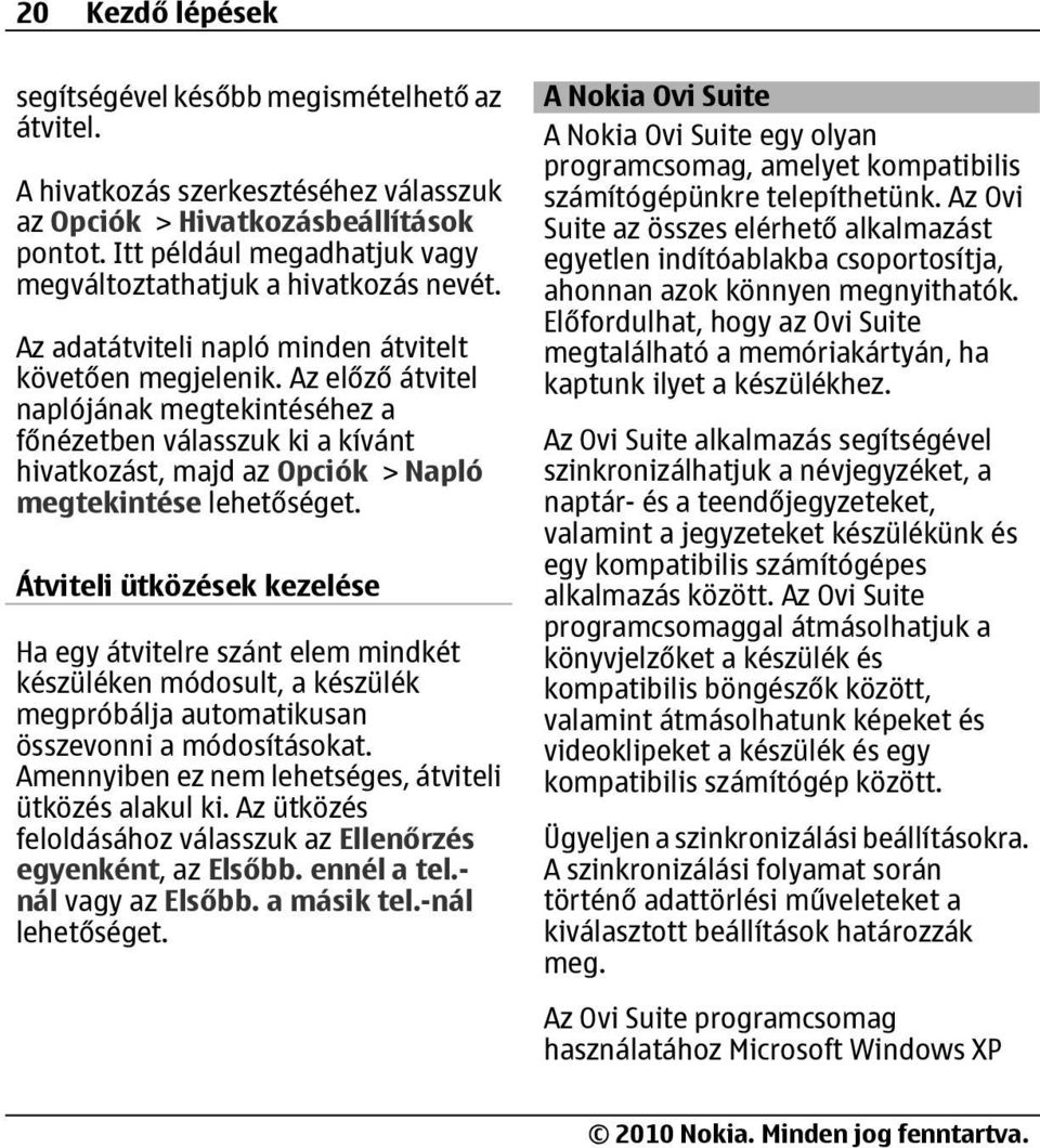 Az előző átvitel naplójának megtekintéséhez a főnézetben válasszuk ki a kívánt hivatkozást, majd az Opciók > Napló megtekintése Átviteli ütközések kezelése Ha egy átvitelre szánt elem mindkét