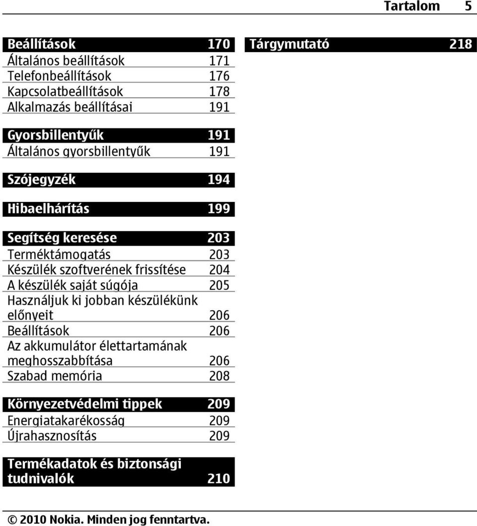 szoftverének frissítése 204 A készülék saját súgója 205 Használjuk ki jobban készülékünk előnyeit 206 Beállítások 206 Az akkumulátor