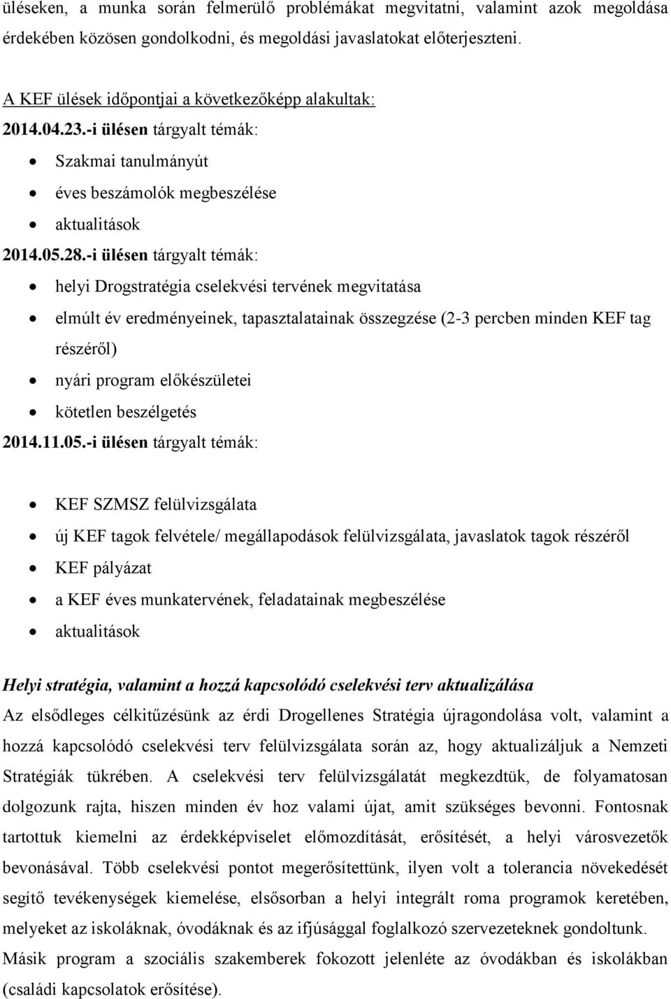 -i ülésen tárgyalt témák: helyi Drogstratégia cselekvési tervének megvitatása elmúlt év eredményeinek, tapasztalatainak összegzése (2-3 percben minden KEF tag részéről) nyári program előkészületei