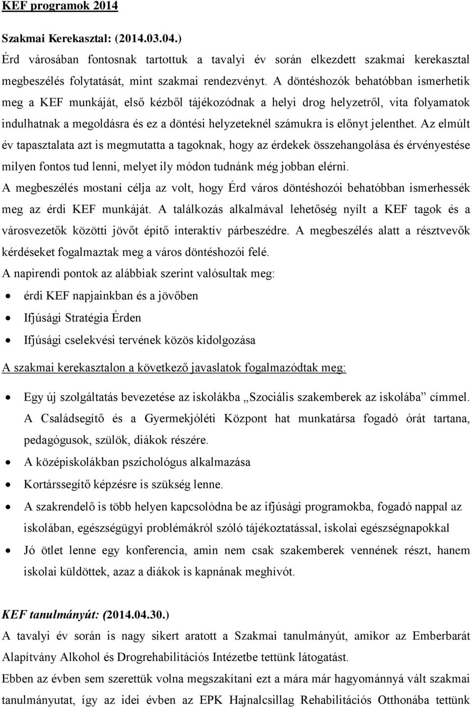 jelenthet. Az elmúlt év tapasztalata azt is megmutatta a tagoknak, hogy az érdekek összehangolása és érvényestése milyen fontos tud lenni, melyet ily módon tudnánk még jobban elérni.