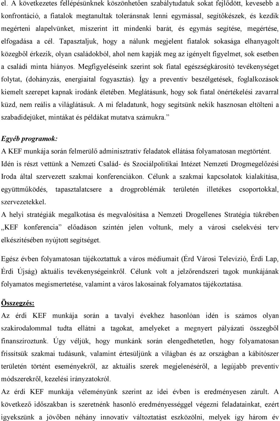 Tapasztaljuk, hogy a nálunk megjelent fiatalok sokasága elhanyagolt közegből érkezik, olyan családokból, ahol nem kapják meg az igényelt figyelmet, sok esetben a családi minta hiányos.