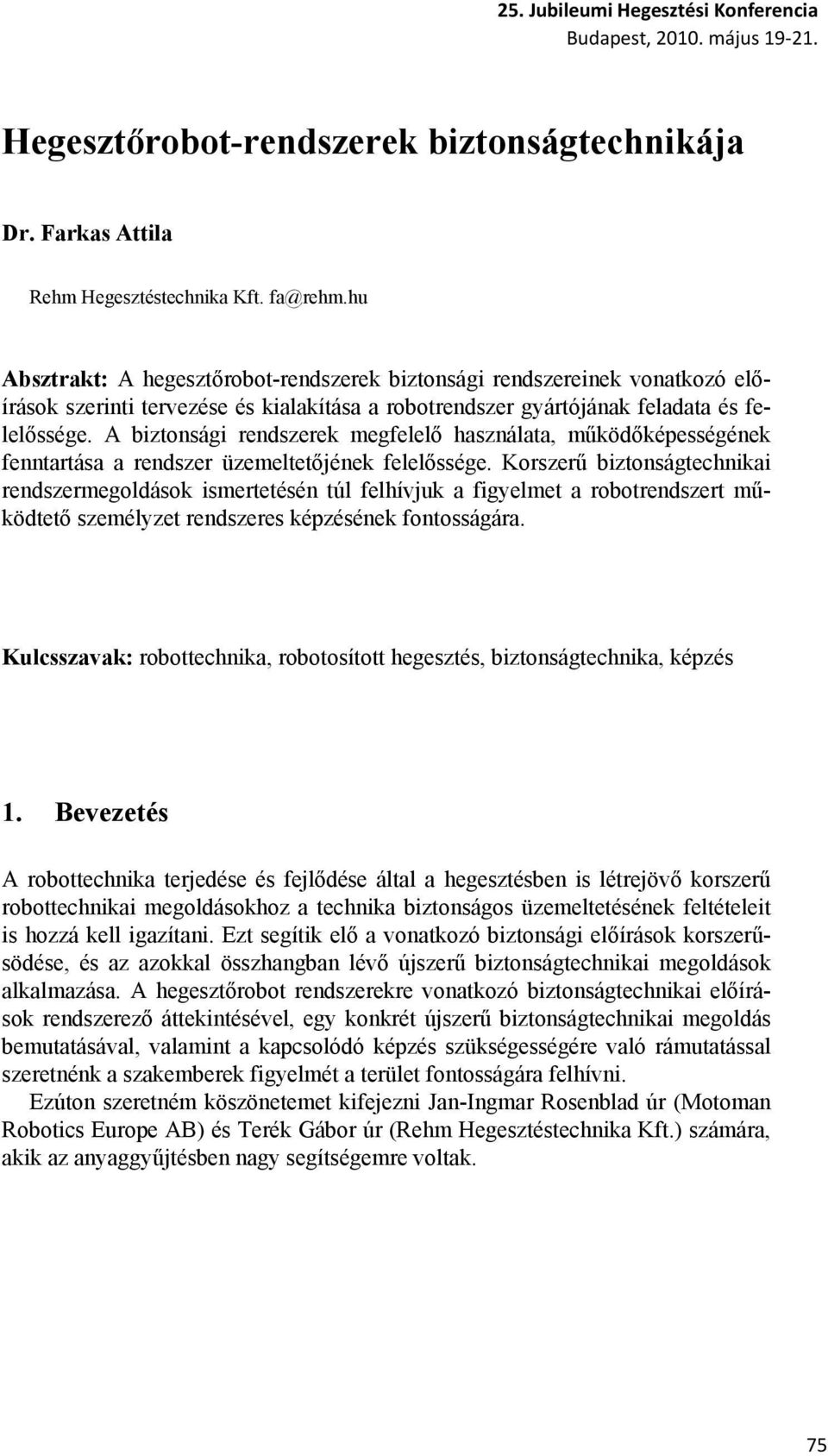 A biztonsági rendszerek megfelelő használata, működőképességének fenntartása a rendszer üzemeltetőjének felelőssége.