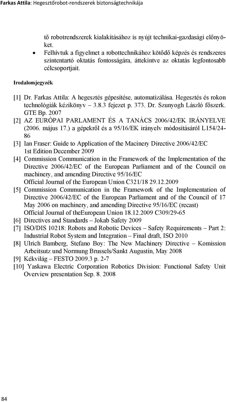 Farkas Attila: A hegesztés gépesítése, automatizálása. Hegesztés és rokon technológiák kézikönyv 3.8.3 fejezet p. 373. Dr. Szunyogh László főszerk. GTE Bp.