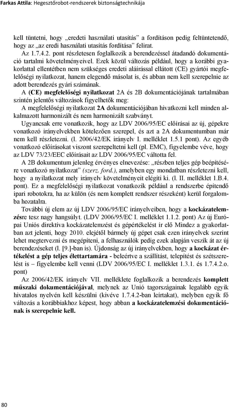 Ezek közül változás például, hogy a korábbi gyakorlattal ellentétben nem szükséges eredeti aláírással ellátott (CE) gyártói megfelelőségi nyilatkozat, hanem elegendő másolat is, és abban nem kell