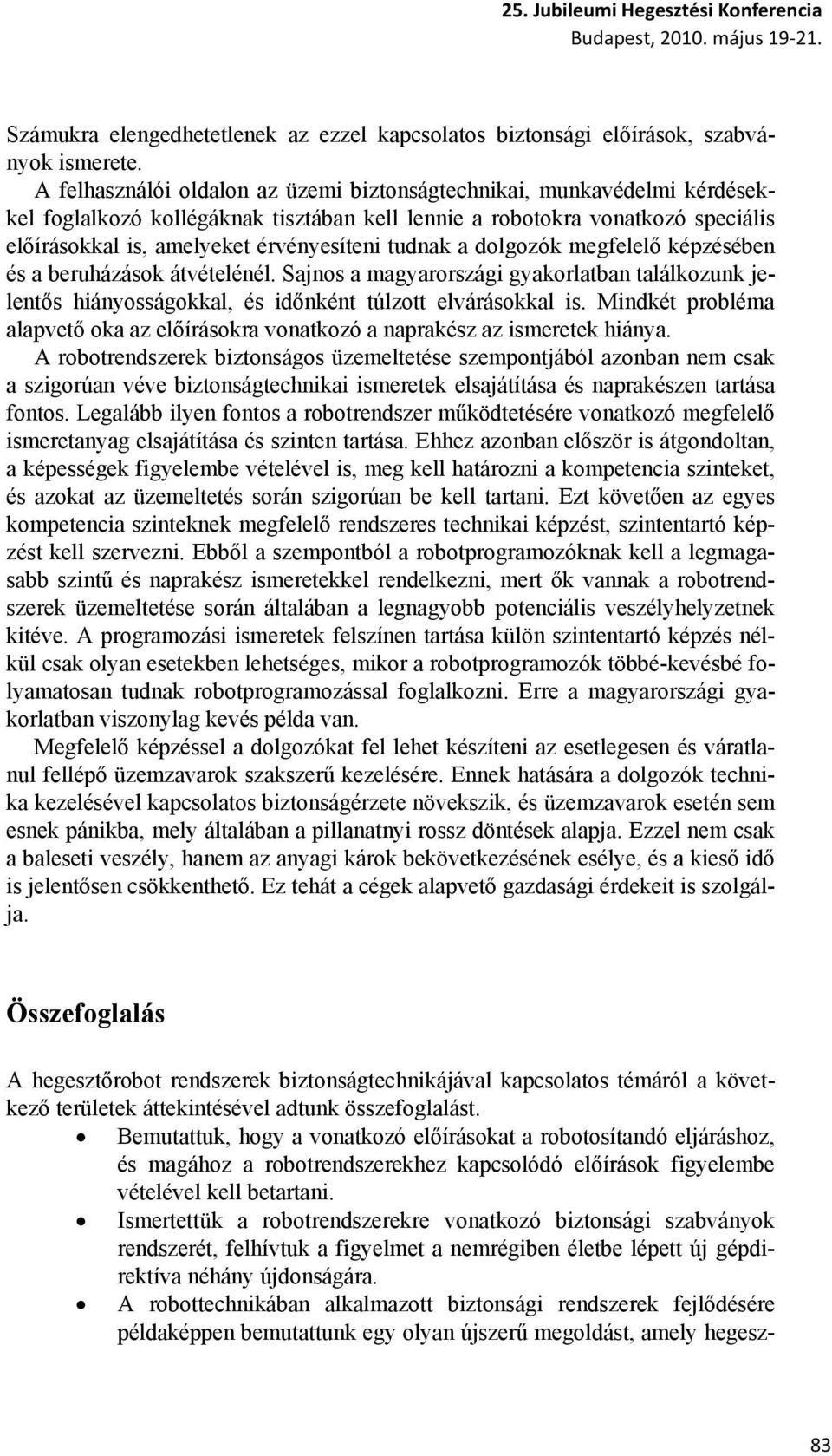 tudnak a dolgozók megfelelő képzésében és a beruházások átvételénél. Sajnos a magyarországi gyakorlatban találkozunk jelentős hiányosságokkal, és időnként túlzott elvárásokkal is.