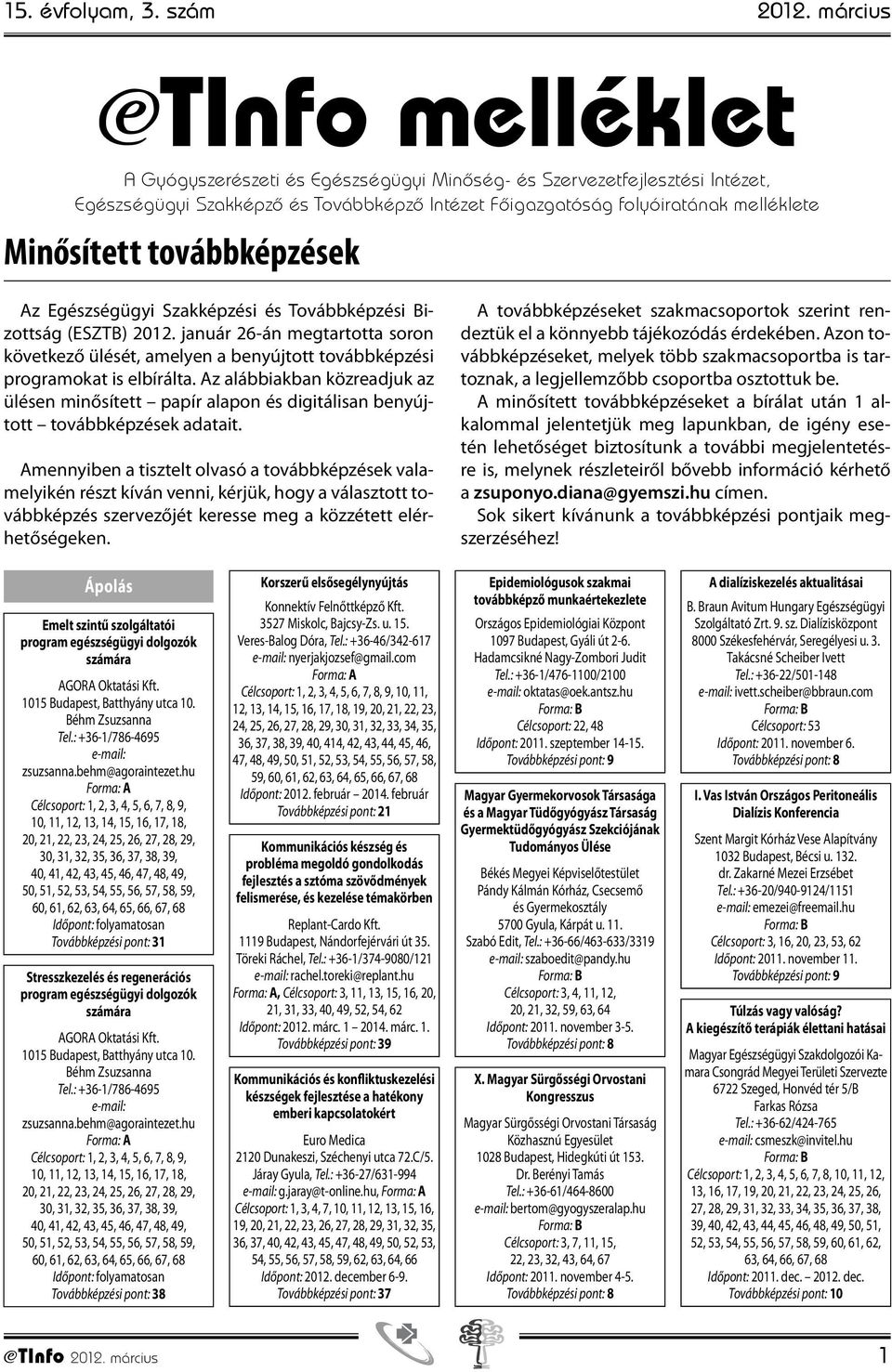 továbbképzések Az Egészségügyi Szakképzési és Továbbképzési Bizottság (ESZTB) 2012. január 26-án megtartotta soron következő ülését, amelyen a benyújtott továbbképzési programokat is elbírálta.