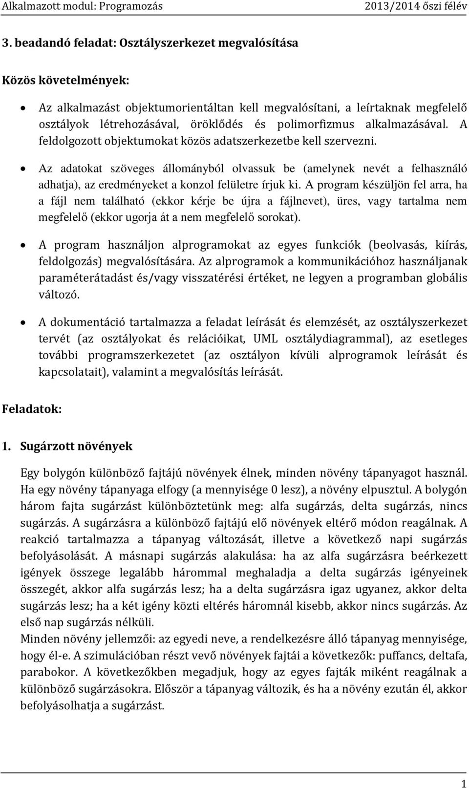 Az adatokat szöveges állományból olvassuk be (amelynek nevét a felhasználó adhatja), az eredményeket a konzol felületre írjuk ki.