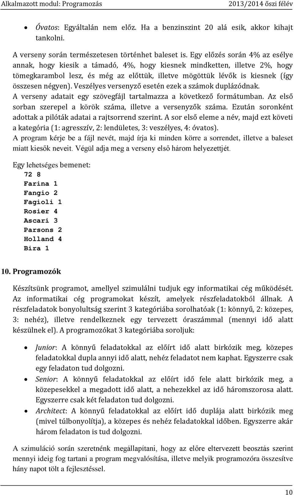 Veszélyes versenyző esetén ezek a számok duplázódnak. A verseny adatait egy szövegfájl tartalmazza a következő formátumban. Az első sorban szerepel a körök száma, illetve a versenyzők száma.