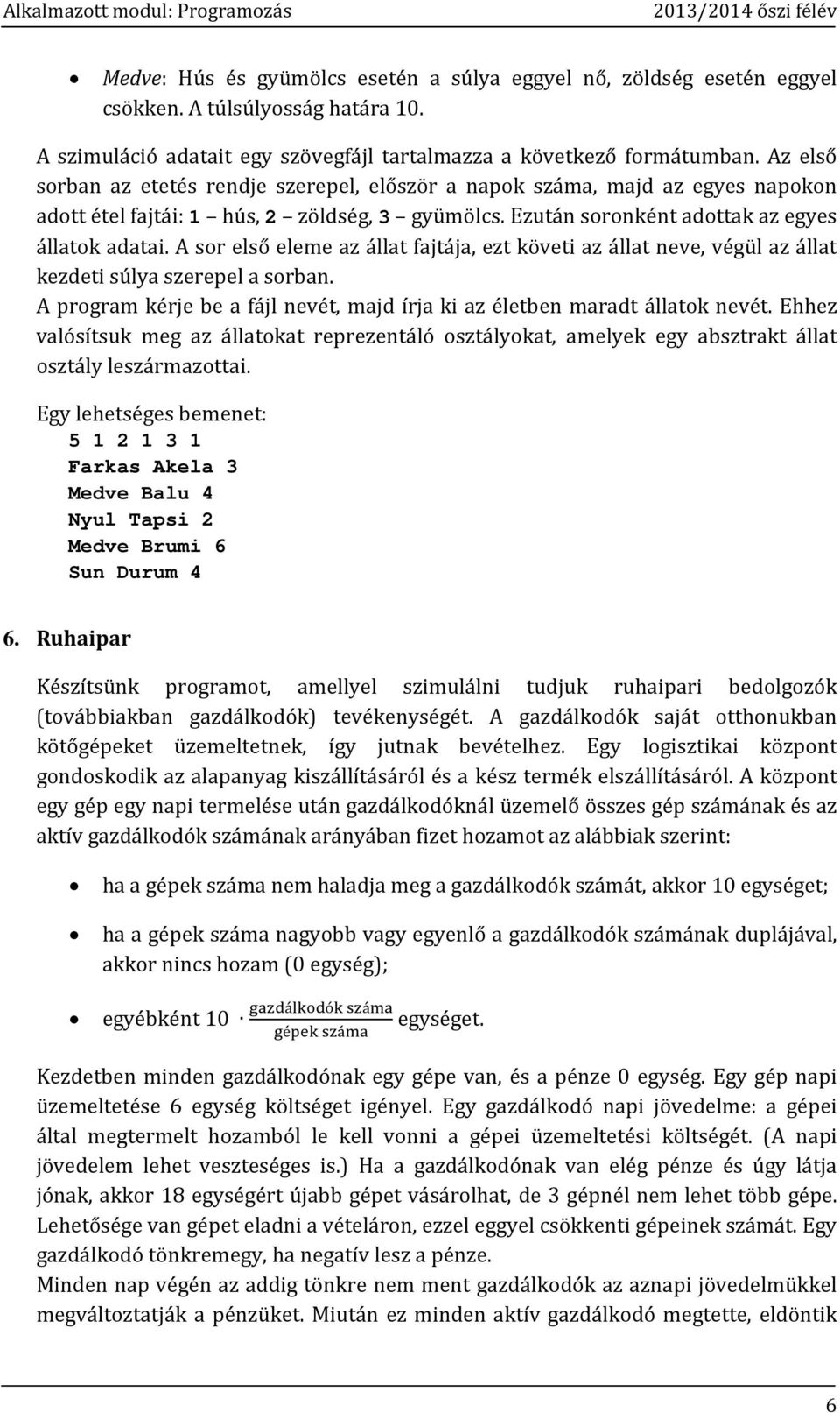 A sor első eleme az állat fajtája, ezt követi az állat neve, végül az állat kezdeti súlya szerepel a sorban. A program kérje be a fájl nevét, majd írja ki az életben maradt állatok nevét.