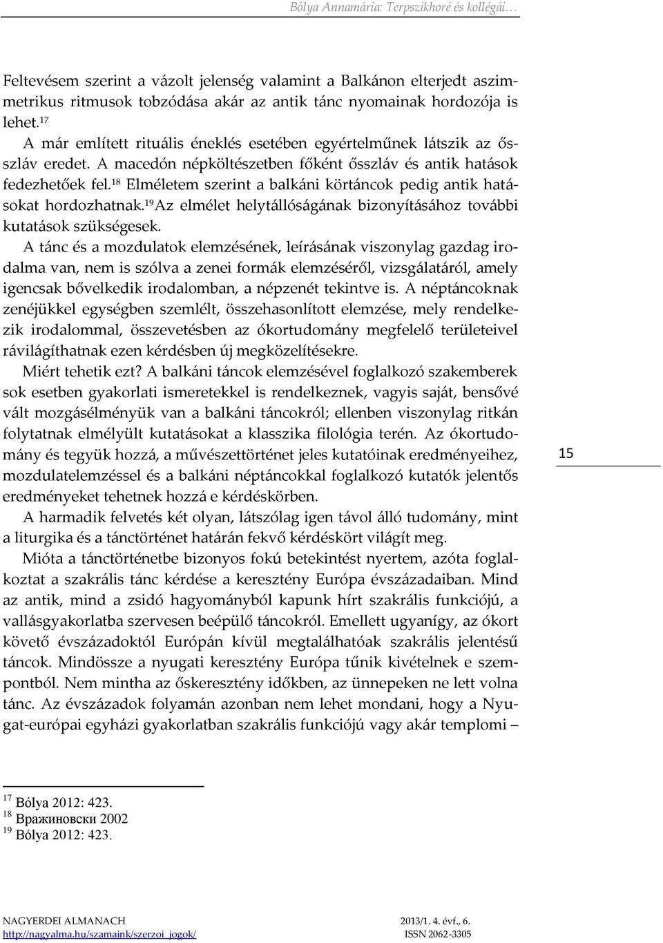 18 Elméletem szerint a balkáni körtáncok pedig antik hatásokat hordozhatnak. 19 Az elmélet helytállóságának bizonyításához további kutatások szükségesek.