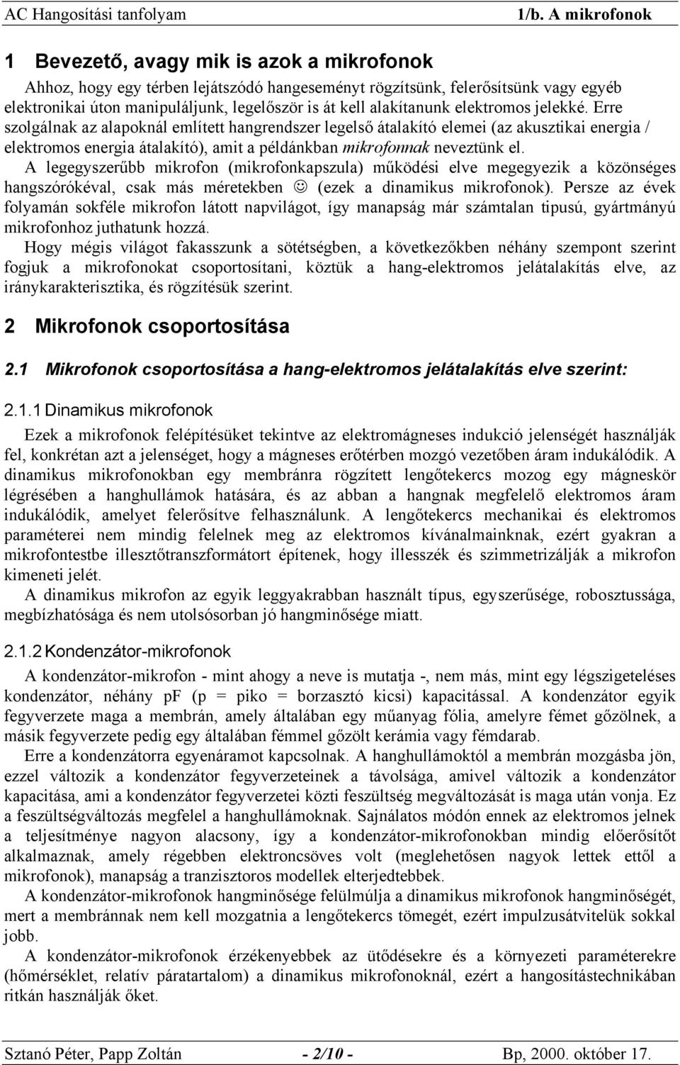 A legegyszerűbb mikrofon (mikrofonkapszula) működési elve megegyezik a közönséges hangszórókéval, csak más méretekben (ezek a dinamikus mikrofonok).