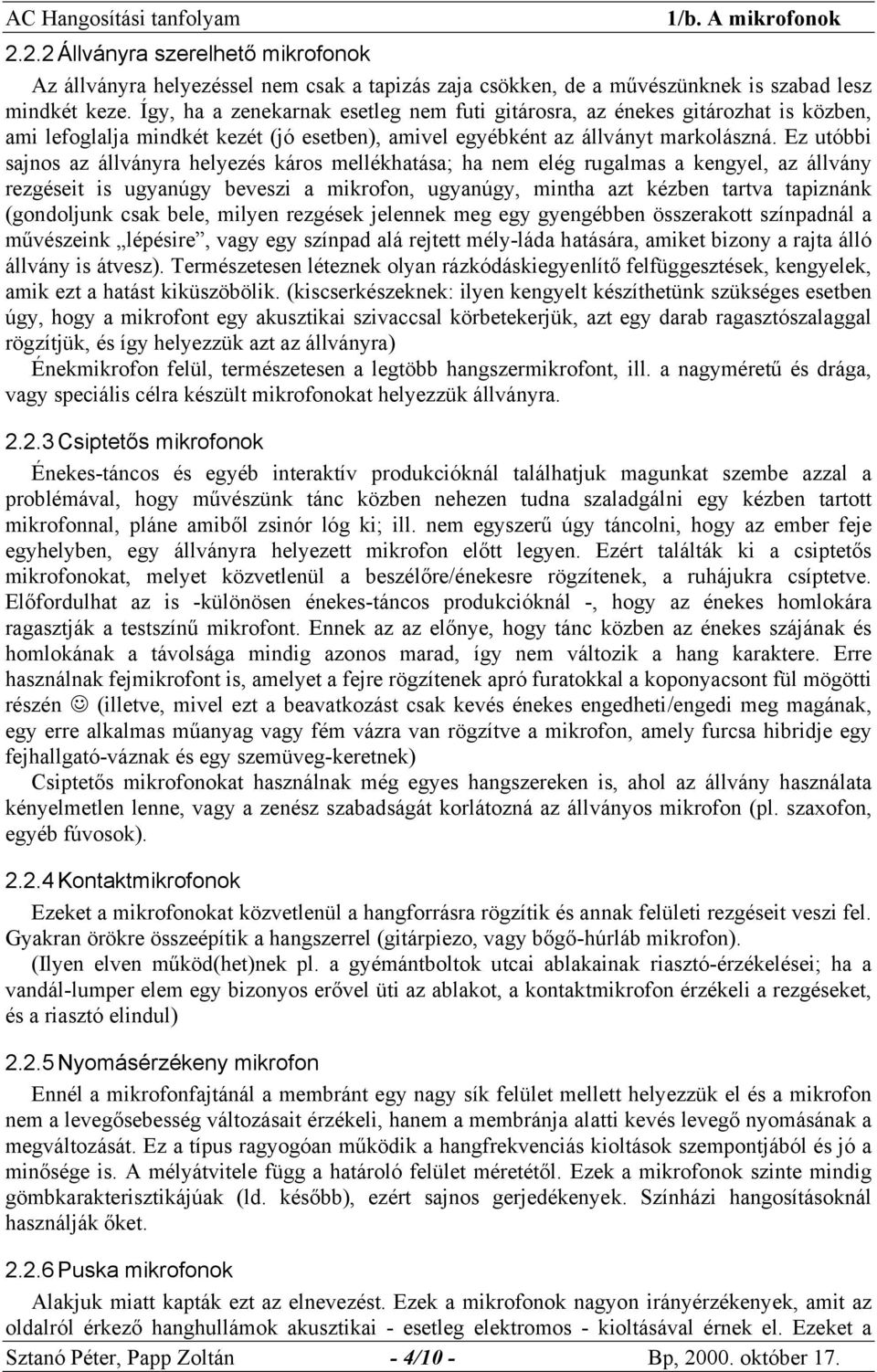 Ez utóbbi sajnos az állványra helyezés káros mellékhatása; ha nem elég rugalmas a kengyel, az állvány rezgéseit is ugyanúgy beveszi a mikrofon, ugyanúgy, mintha azt kézben tartva tapiznánk