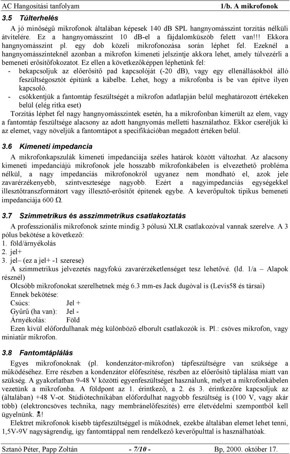 Ez ellen a következőképpen léphetünk fel: - bekapcsoljuk az előerősítő pad kapcsolóját (-20 db), vagy egy ellenállásokból álló feszültségosztót építünk a kábelbe.